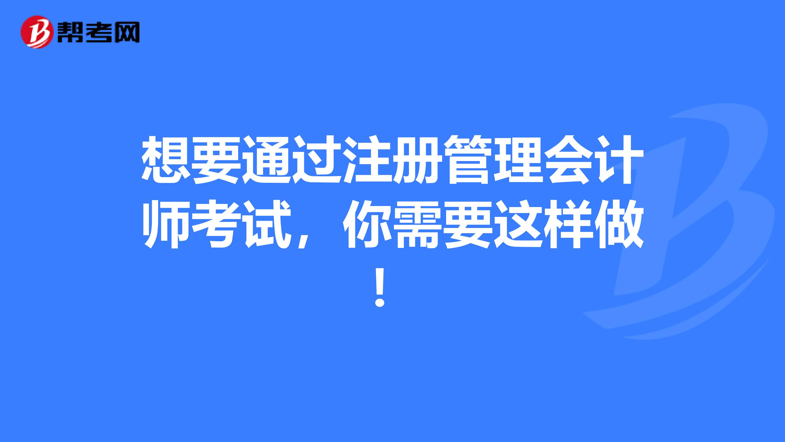 想要通過注冊管理會計師考試，你需要這樣做！