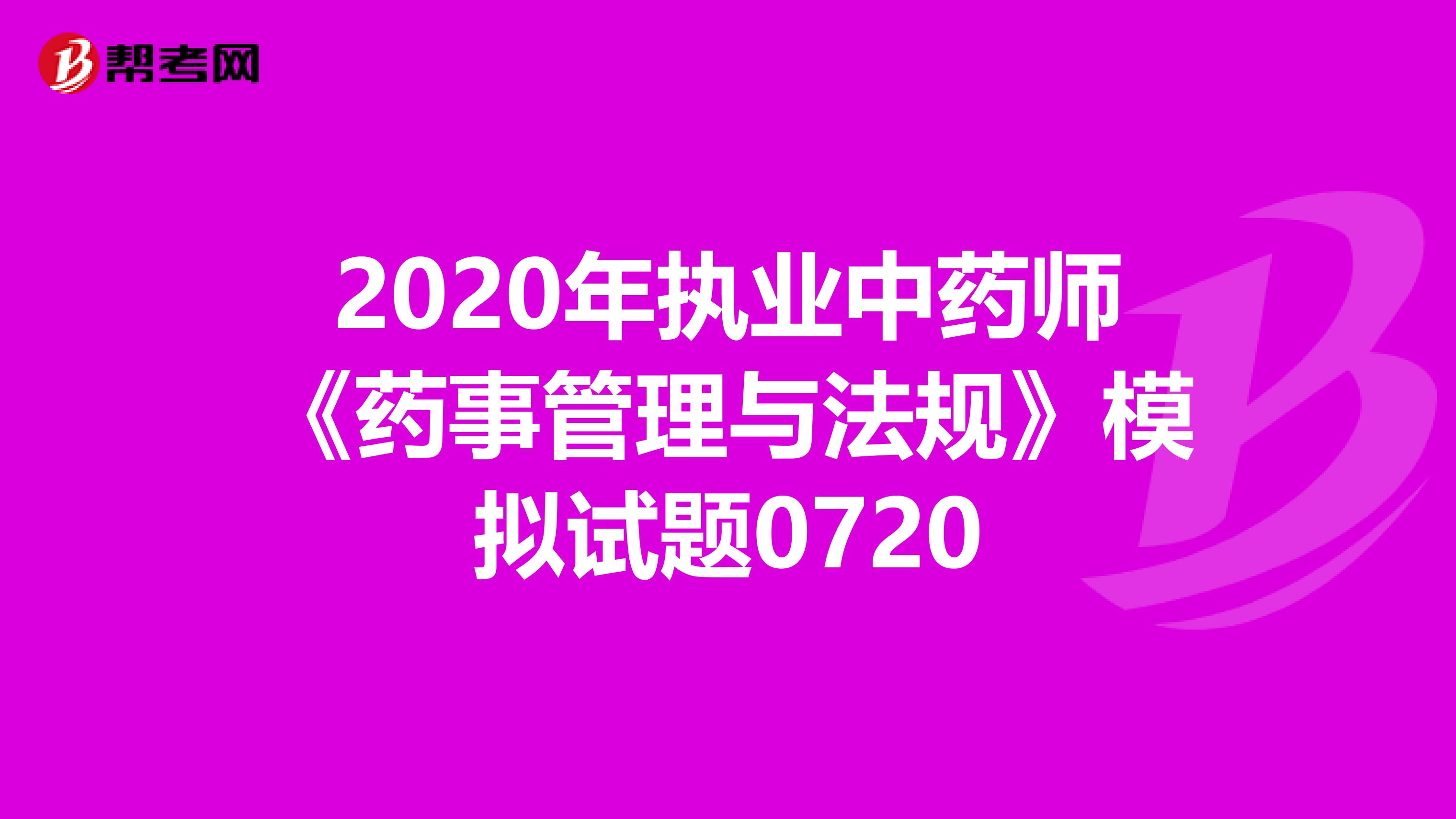 2020年执业中药师《药事管理与法规》模拟试题0720