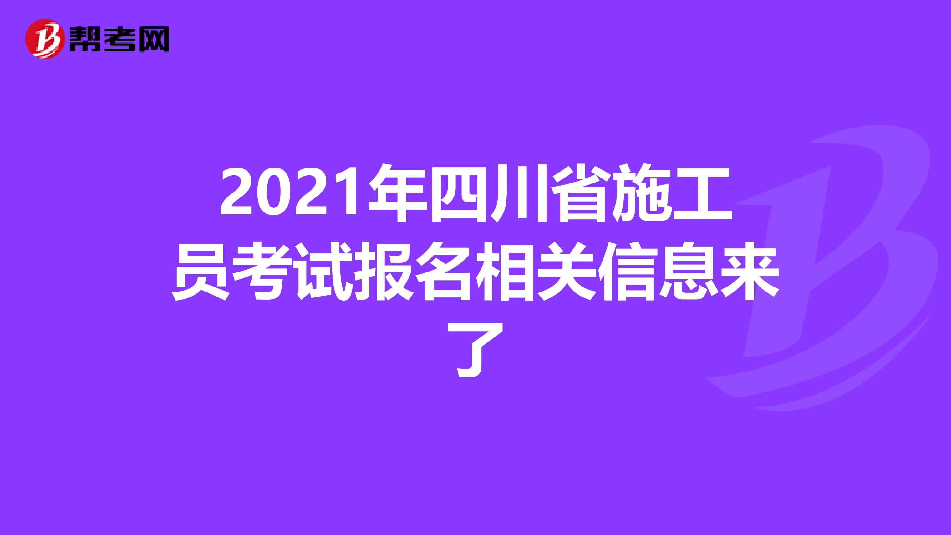 2021年四川省施工员考试报名相关信息来了