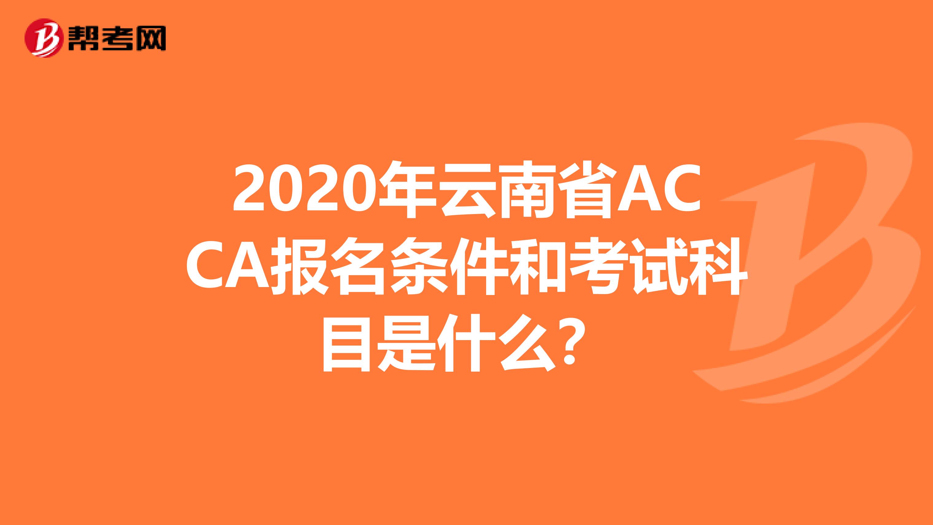 2020年云南省ACCA报名条件和考试科目是什么？