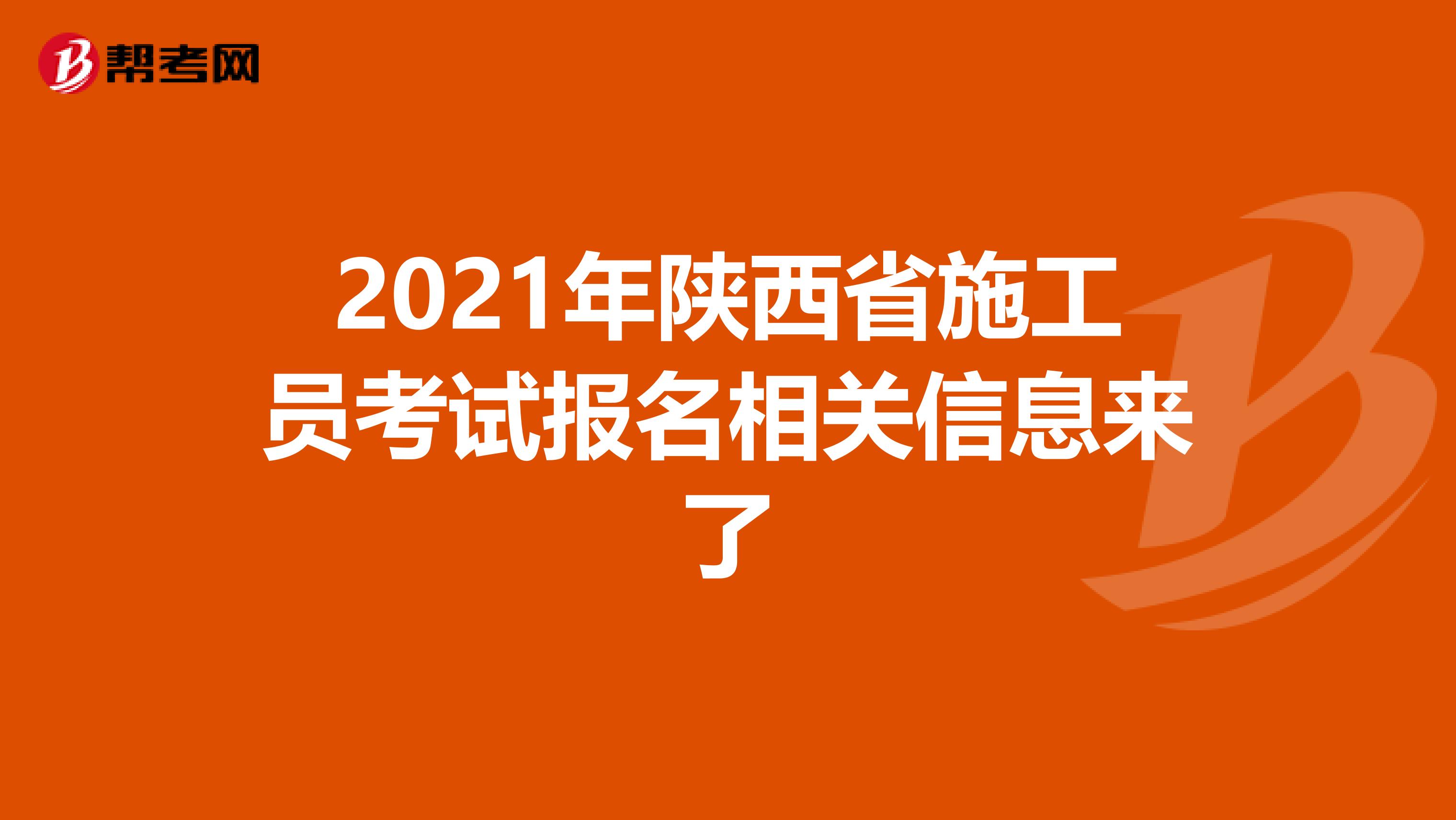 2021年陕西省施工员考试报名相关信息来了