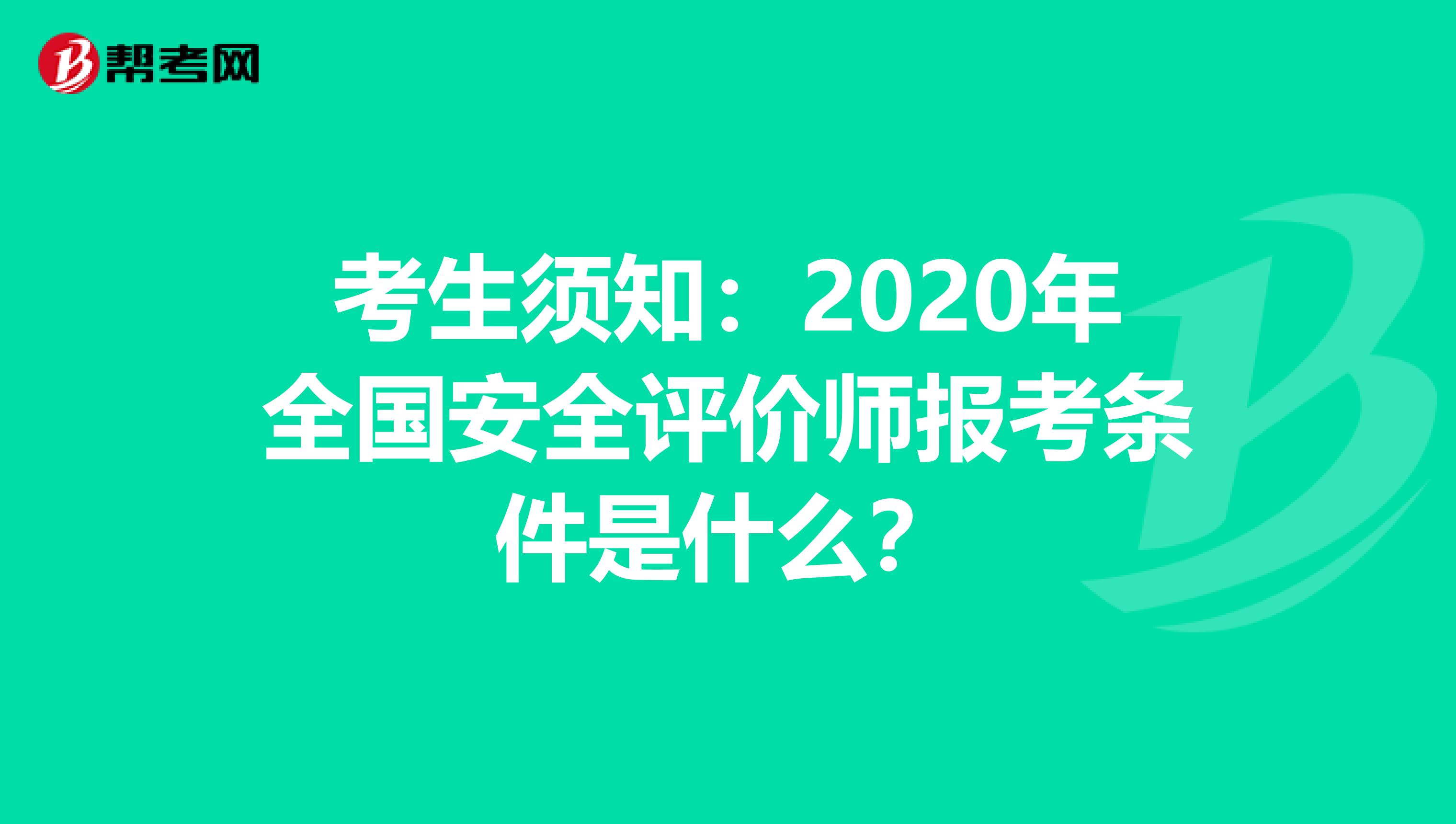 考生须知：2020年全国安全评价师报考条件是什么？