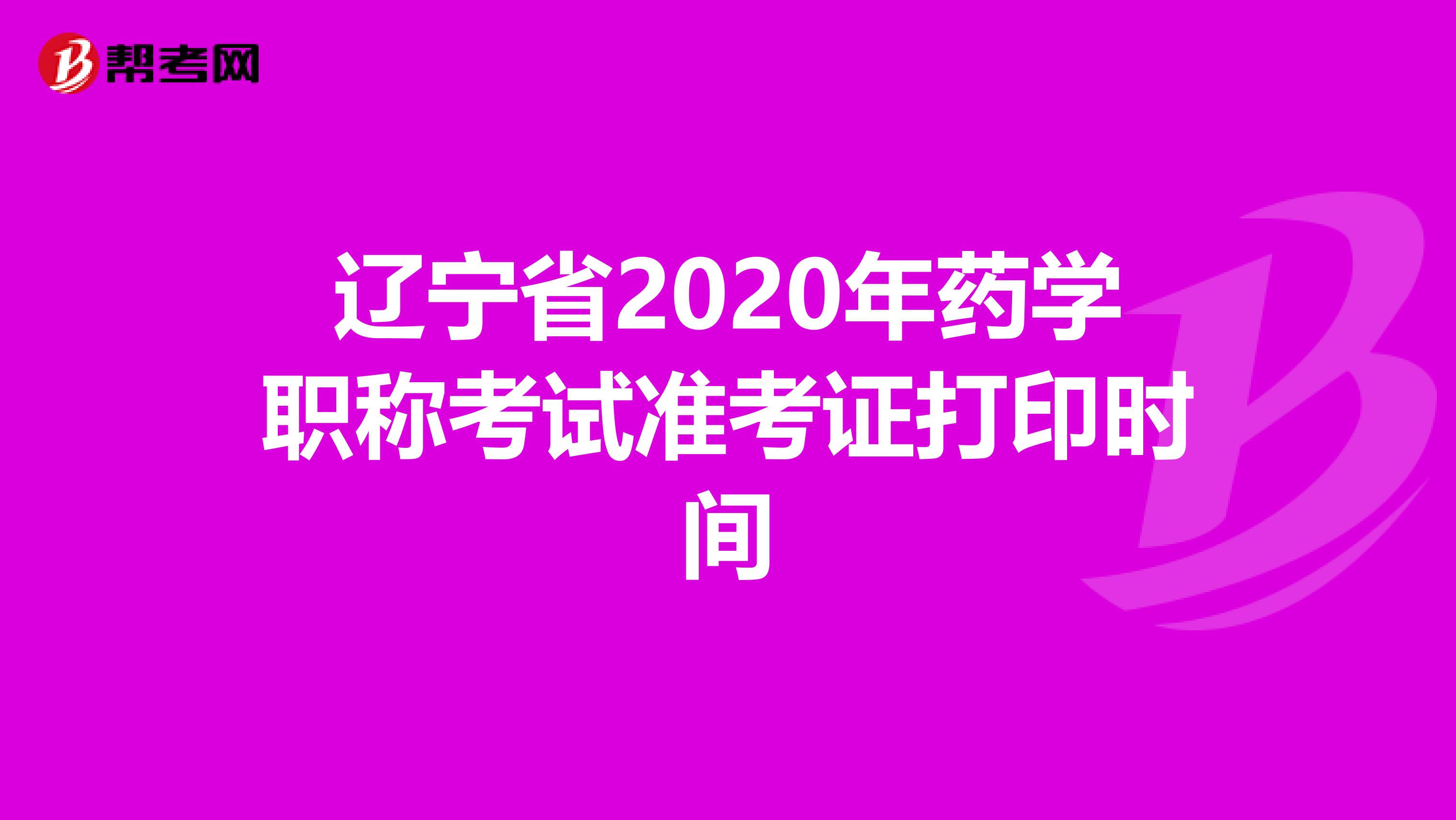 辽宁省2020年药学职称考试准考证打印时间