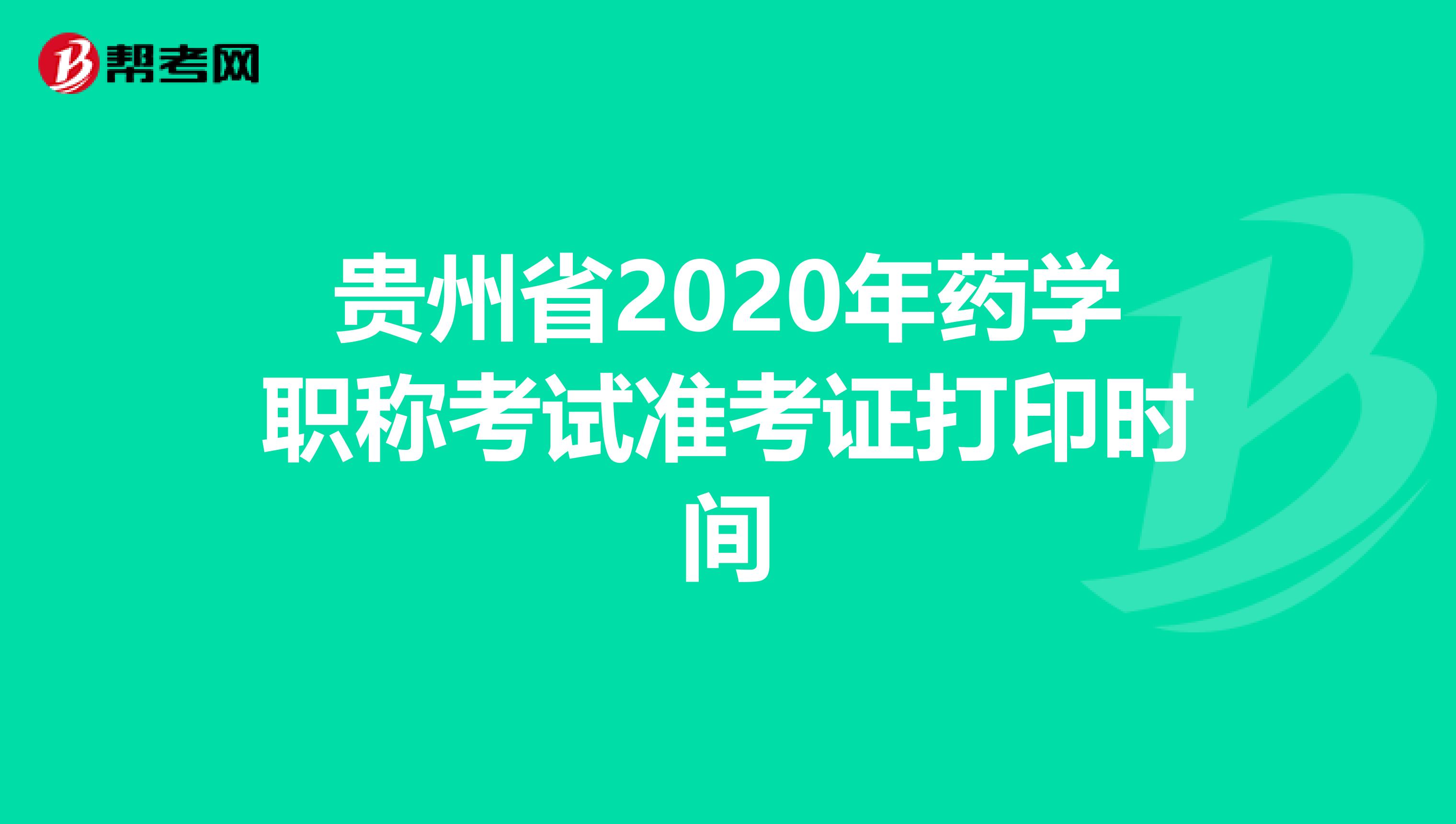 贵州省2020年药学职称考试准考证打印时间