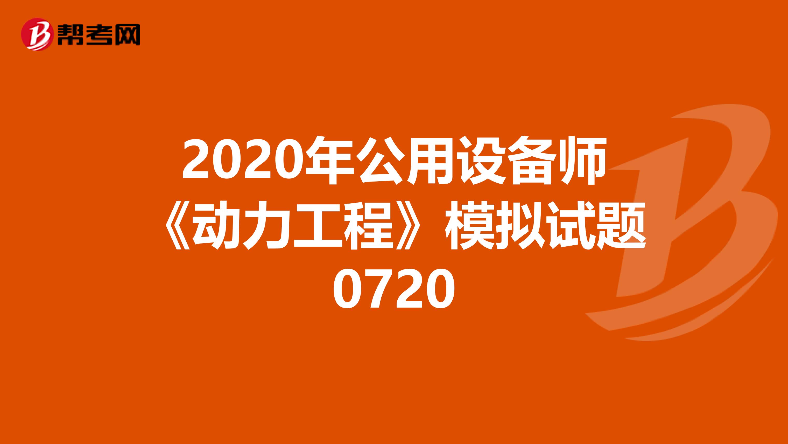 2020年公用设备师《动力工程》模拟试题0720