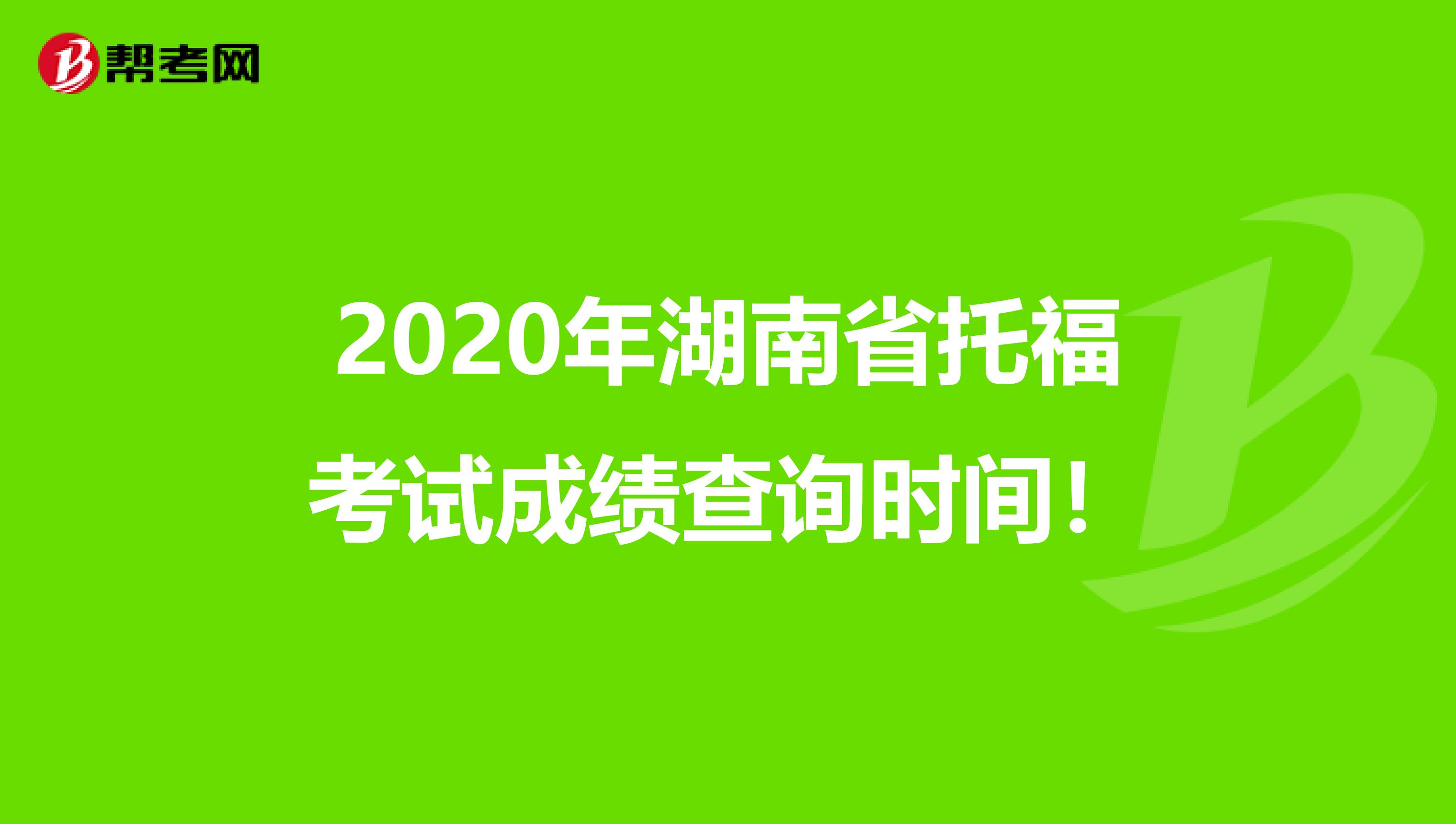 2020年湖南省托福考试成绩查询时间！