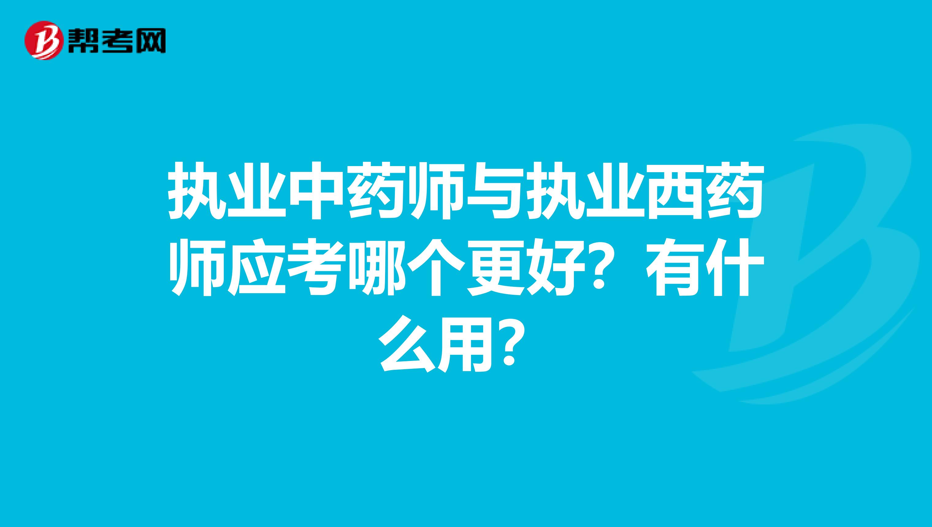 执业中药师与执业西药师应考哪个更好？有什么用？