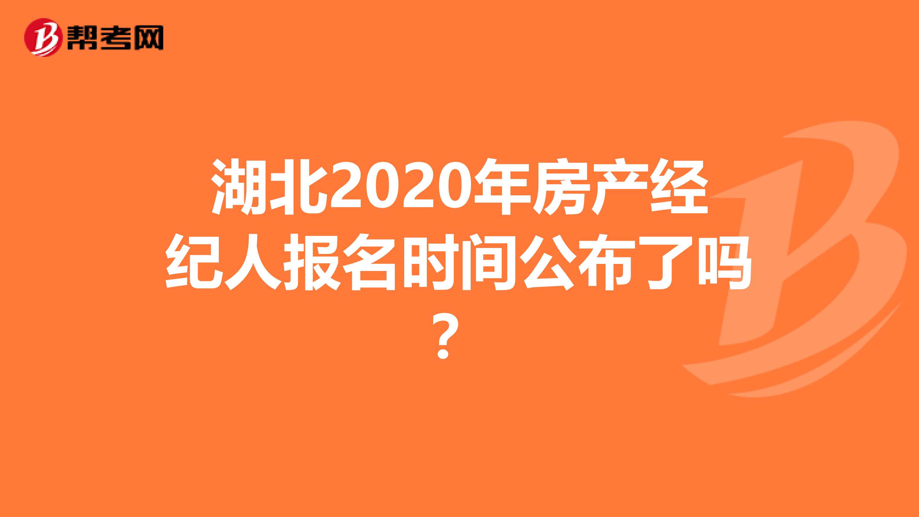 湖北2020年房产经纪人报名时间公布了吗？