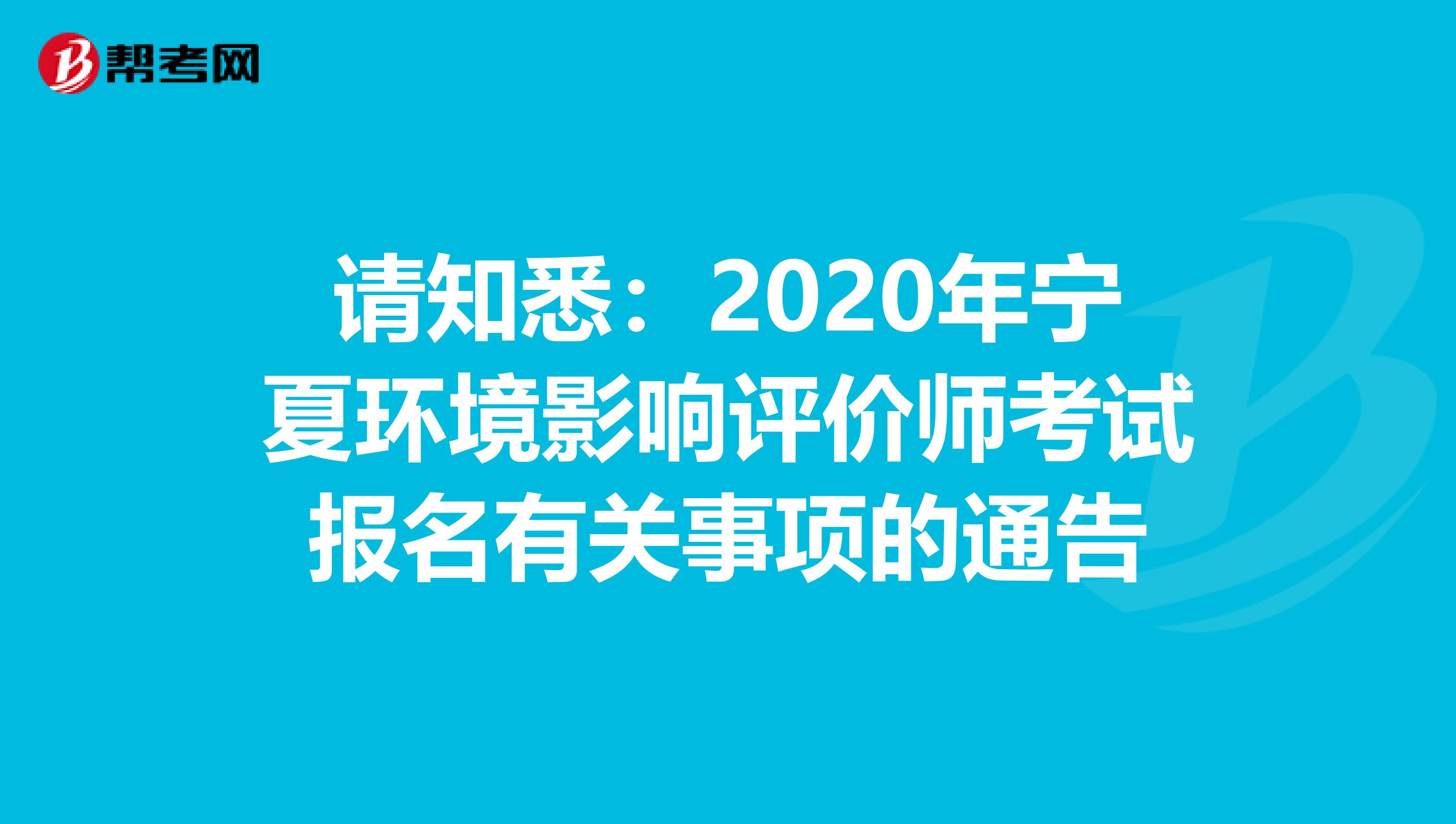 请知悉：2020年宁夏环境影响评价师考试报名有关事项的通告