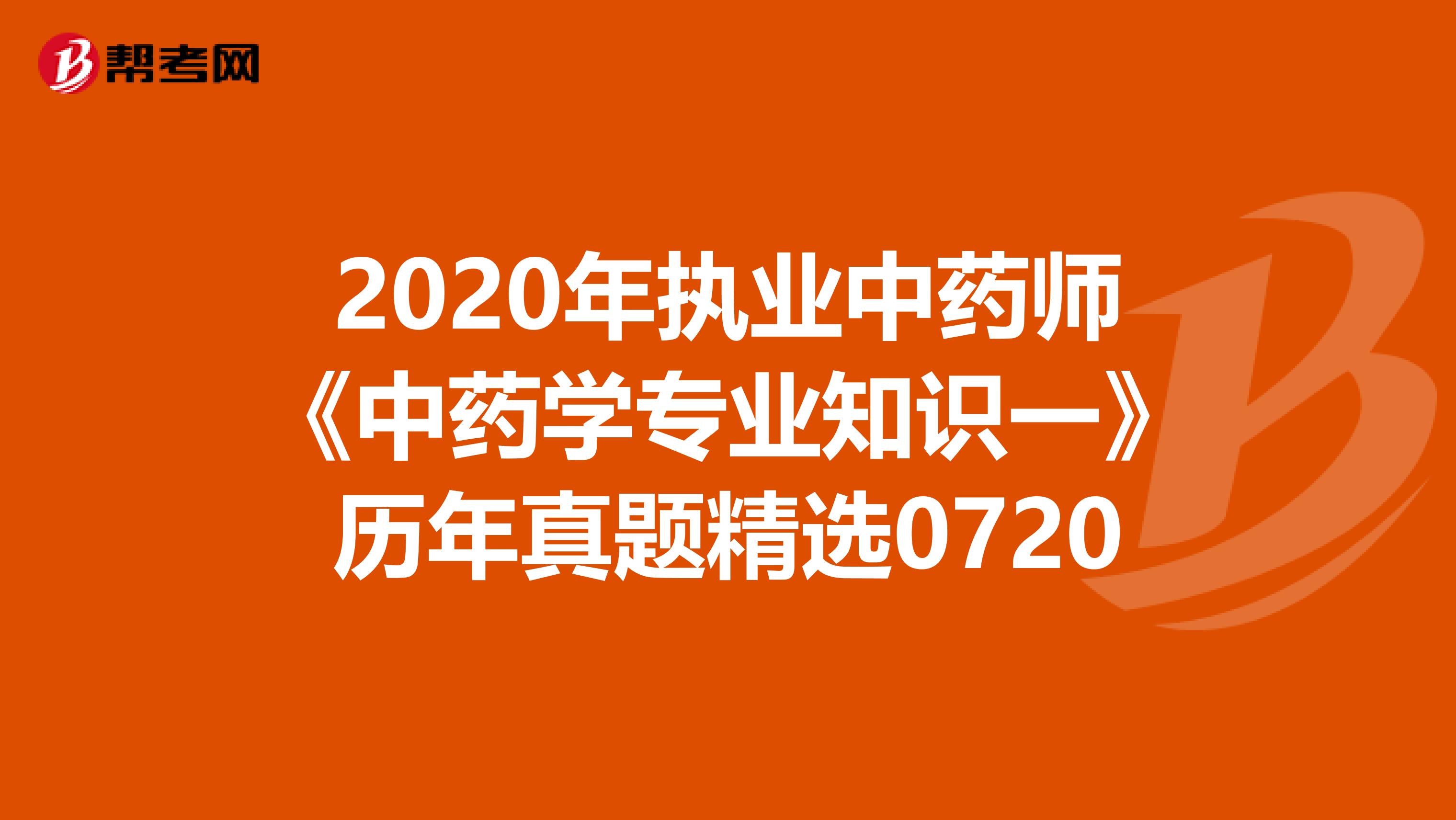 2020年執業中藥師《中藥學專業知識一》歷年真題精選0720