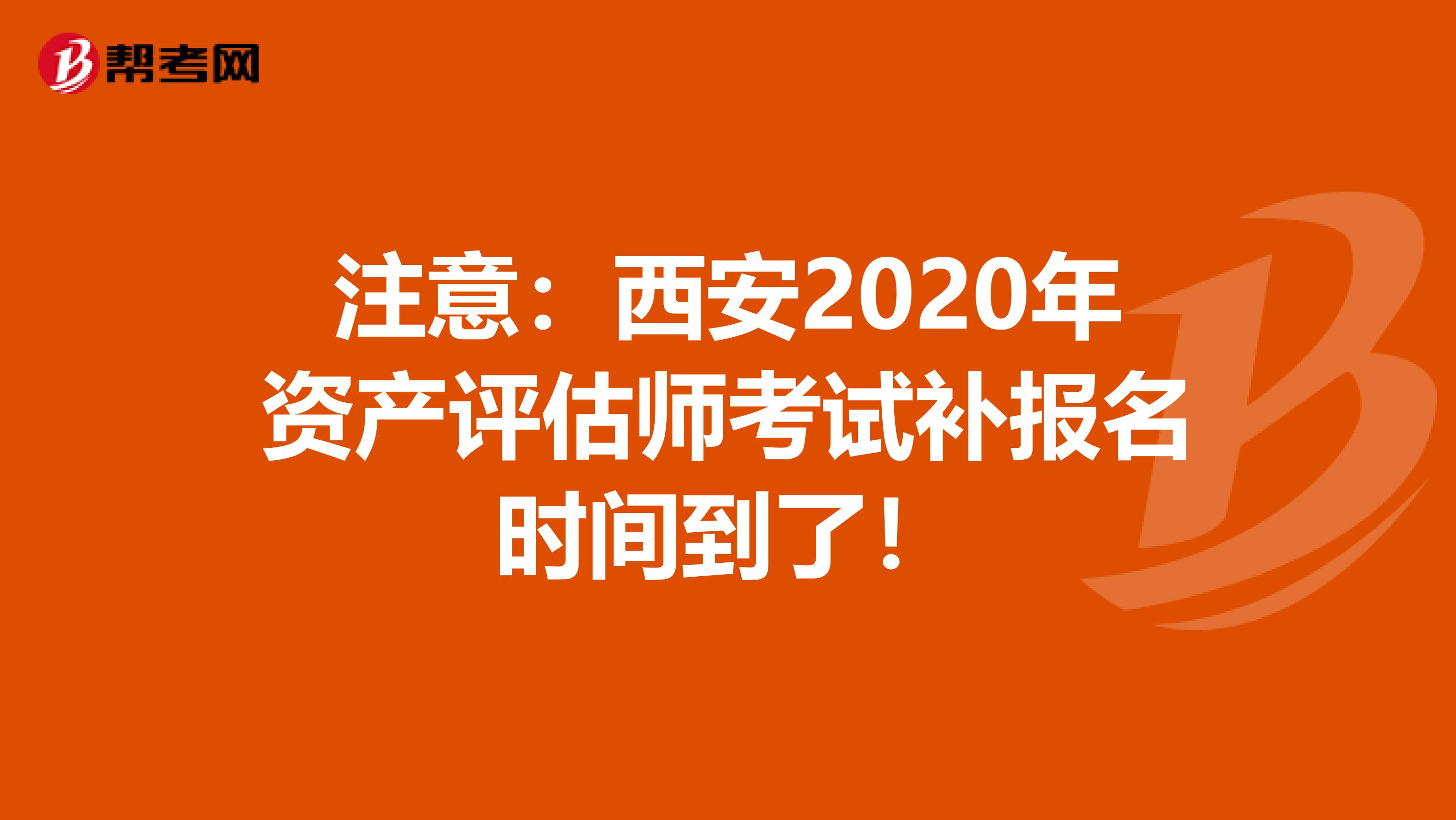 注意：西安2020年资产评估师考试补报名时间到了！