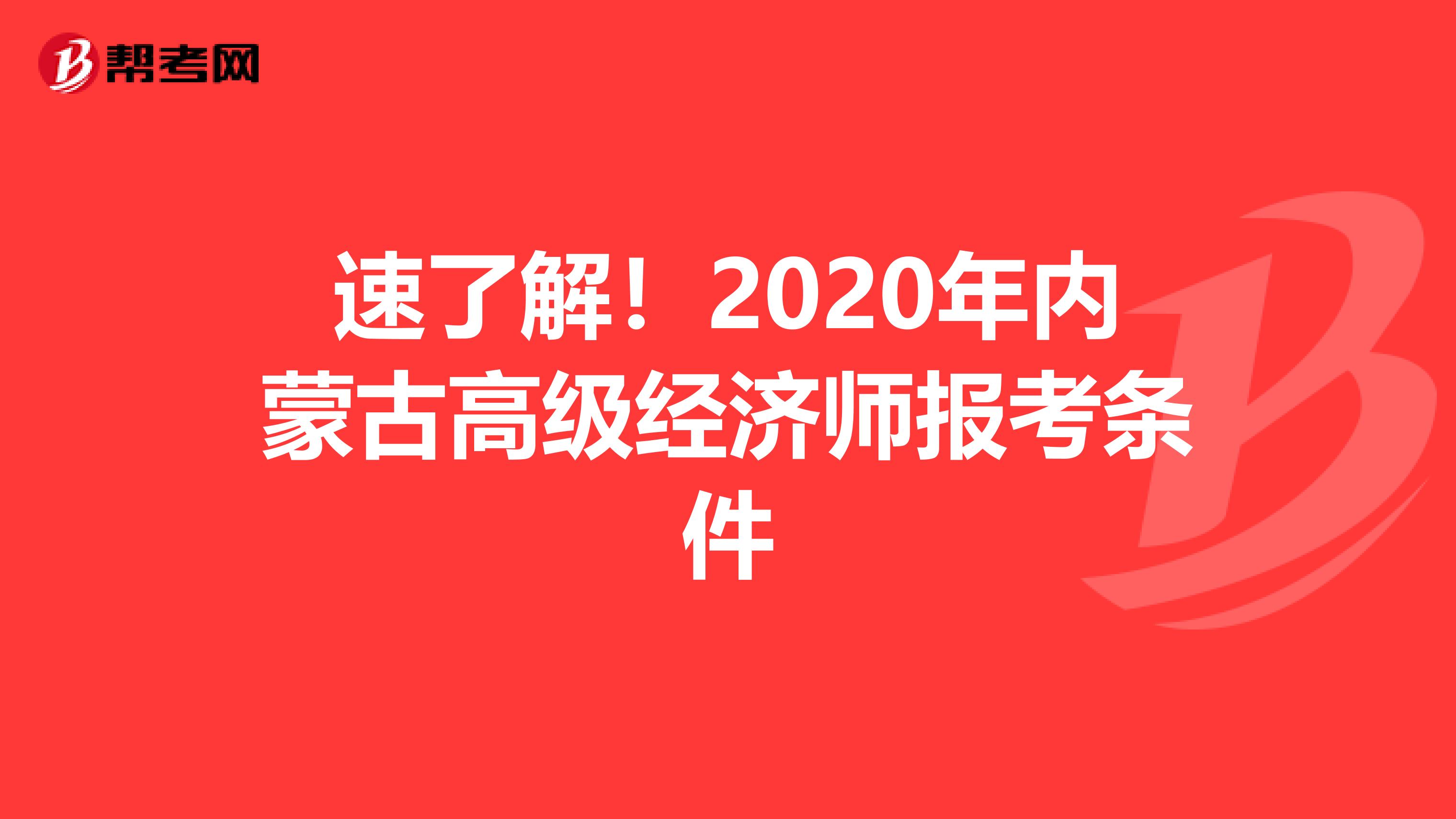 速了解！2020年内蒙古高级经济师报考条件