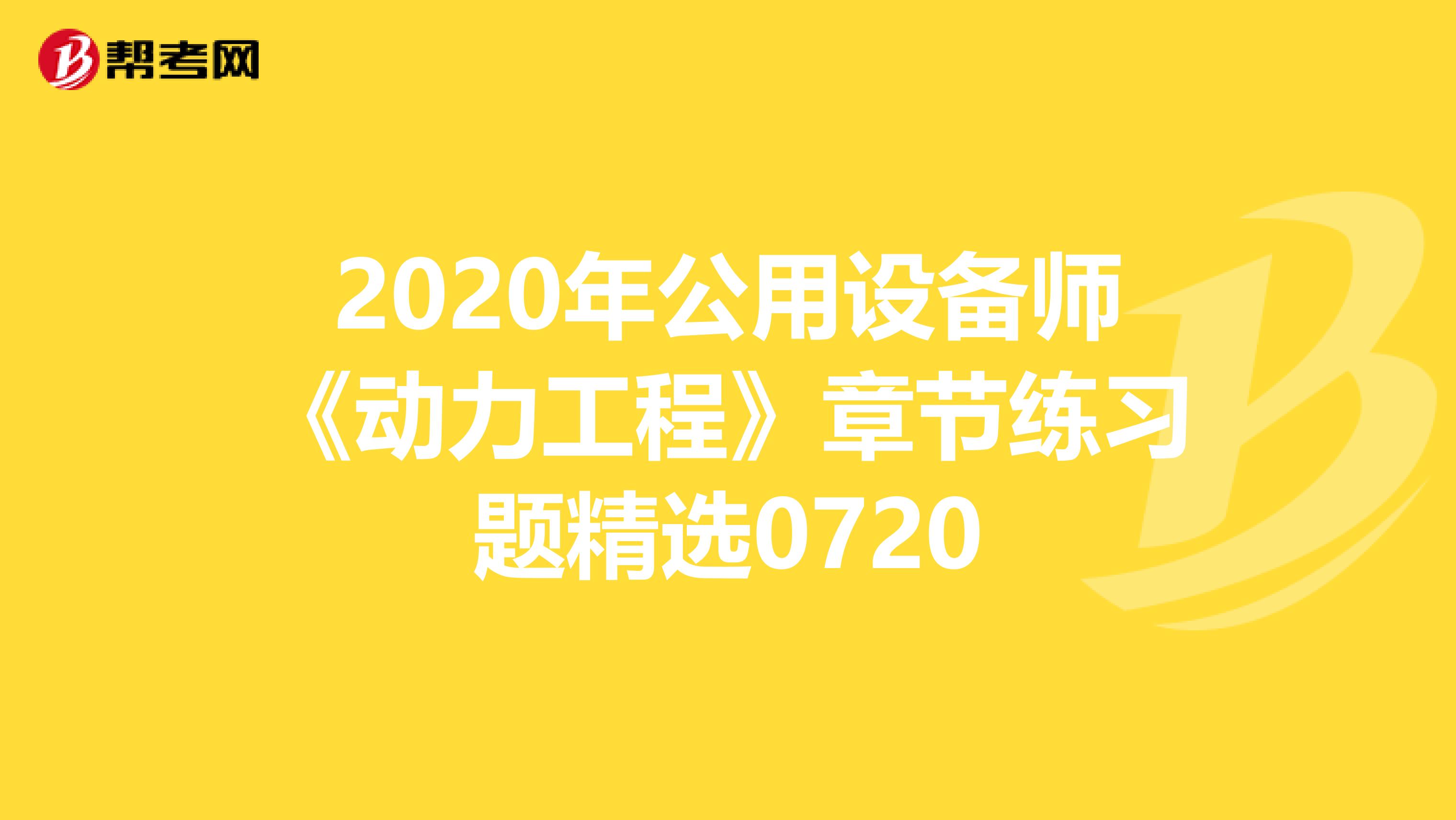 2020年公用设备师《动力工程》章节练习题精选0720