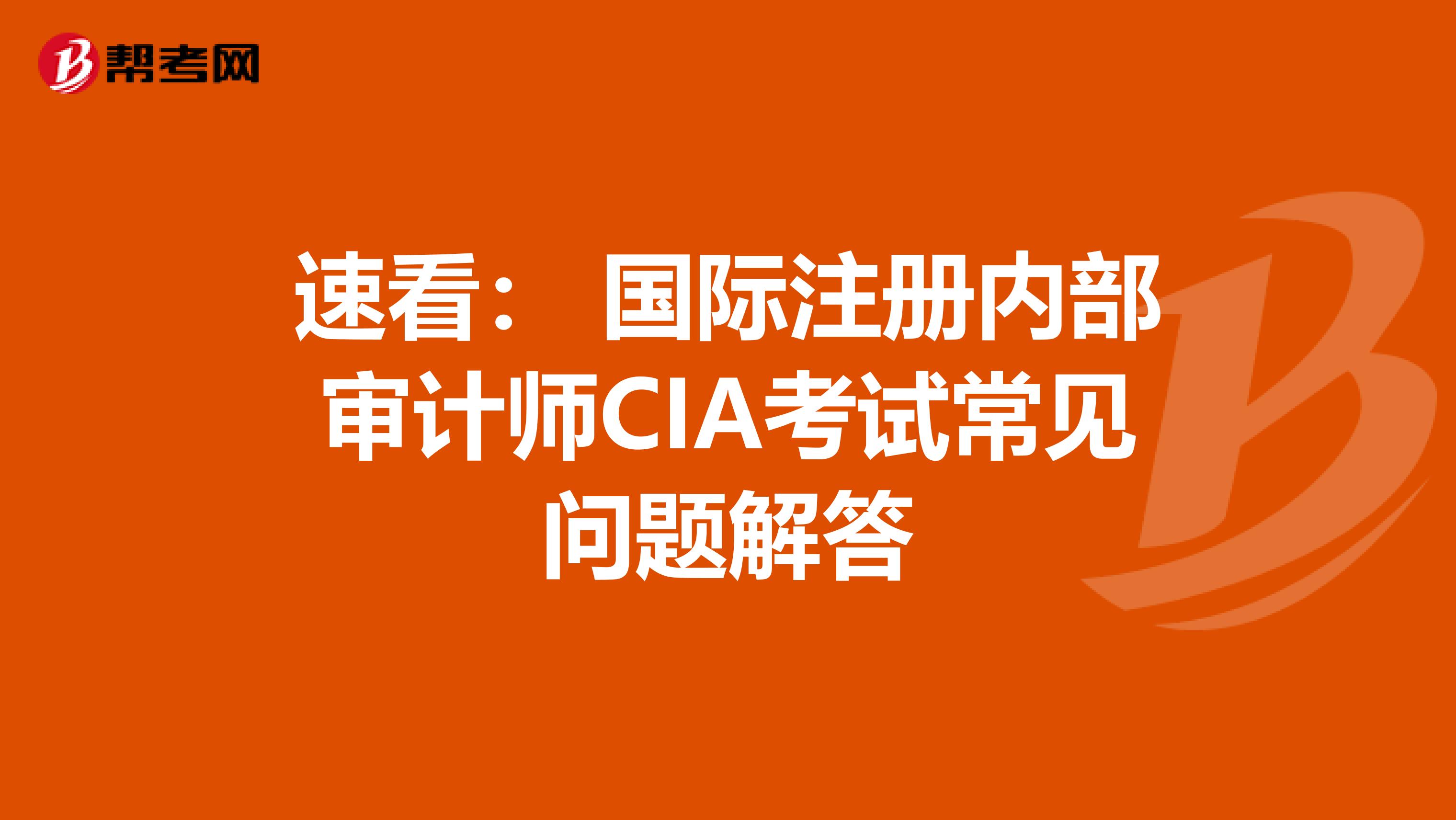 速看: 國(guó)際注冊(cè)內(nèi)部審計(jì)師CIA考試常見問題解答