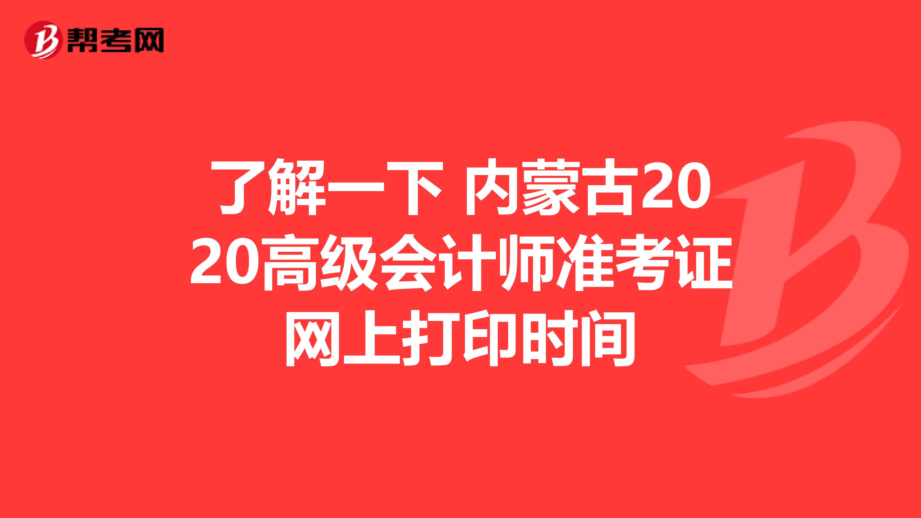 了解一下 內(nèi)蒙古2020高級(jí)會(huì)計(jì)師準(zhǔn)考證網(wǎng)上打印時(shí)間