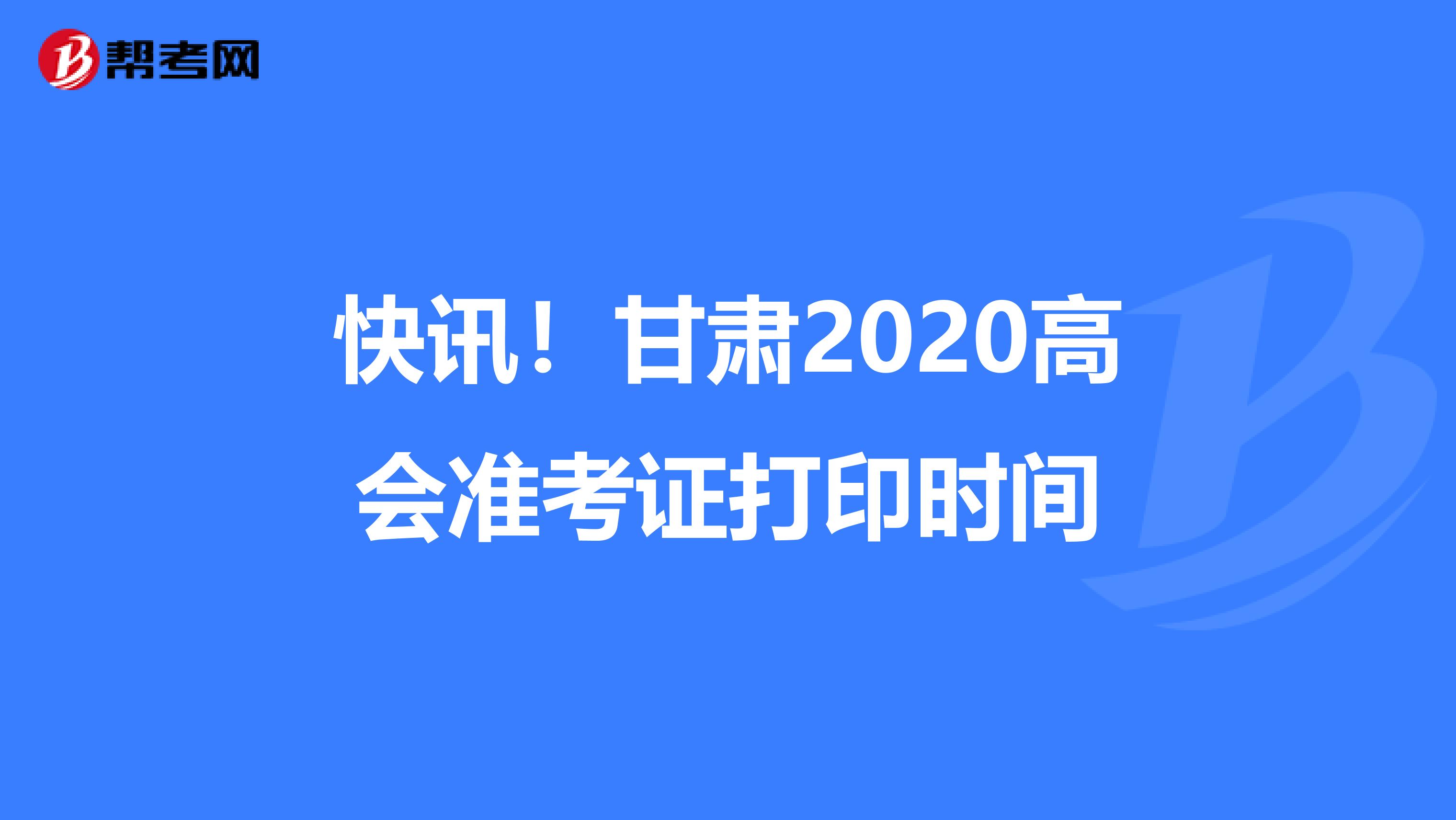 快讯！甘肃2020高会准考证打印时间