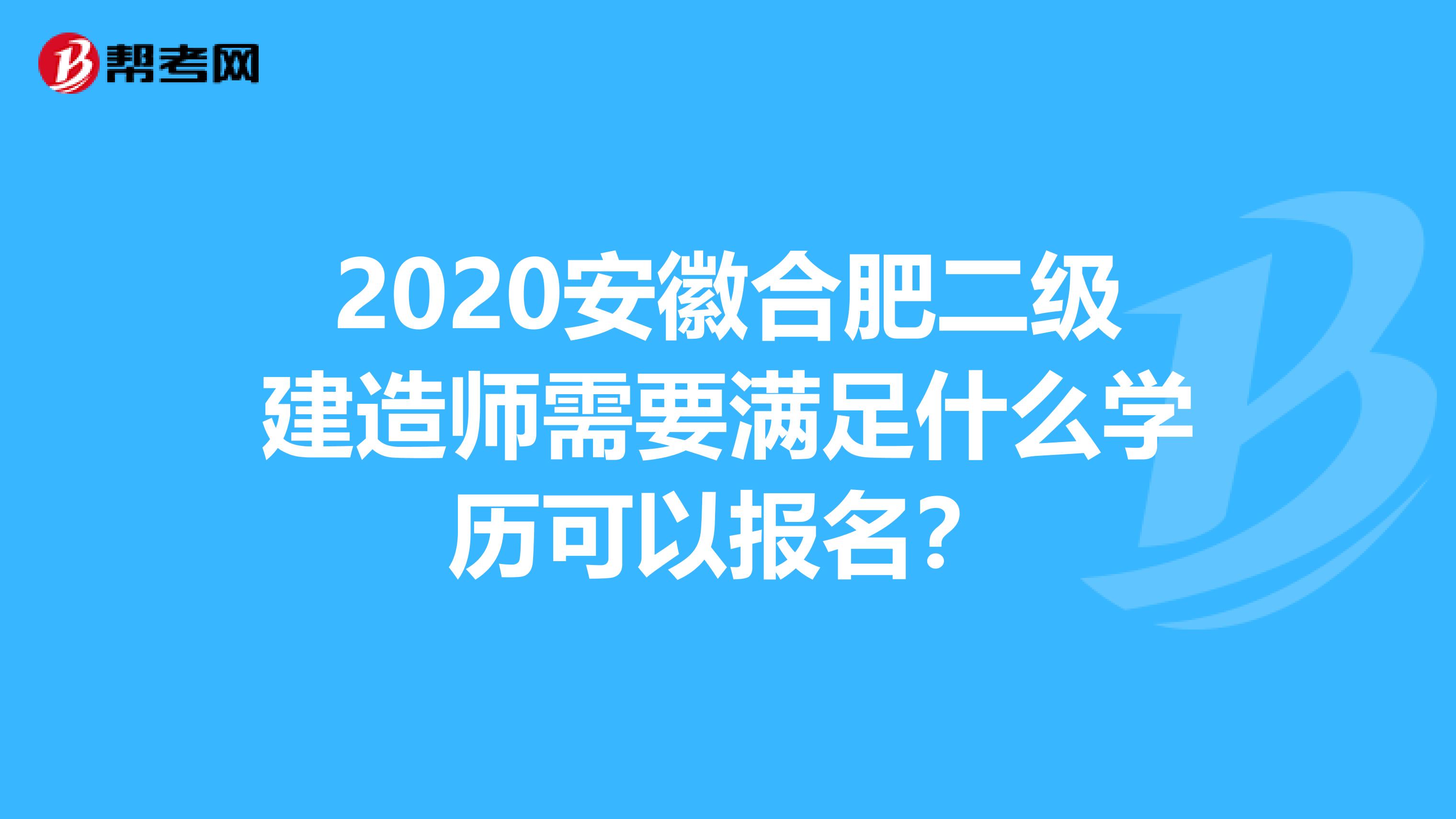 2020安徽合肥二级建造师需要满足什么学历可以报名？