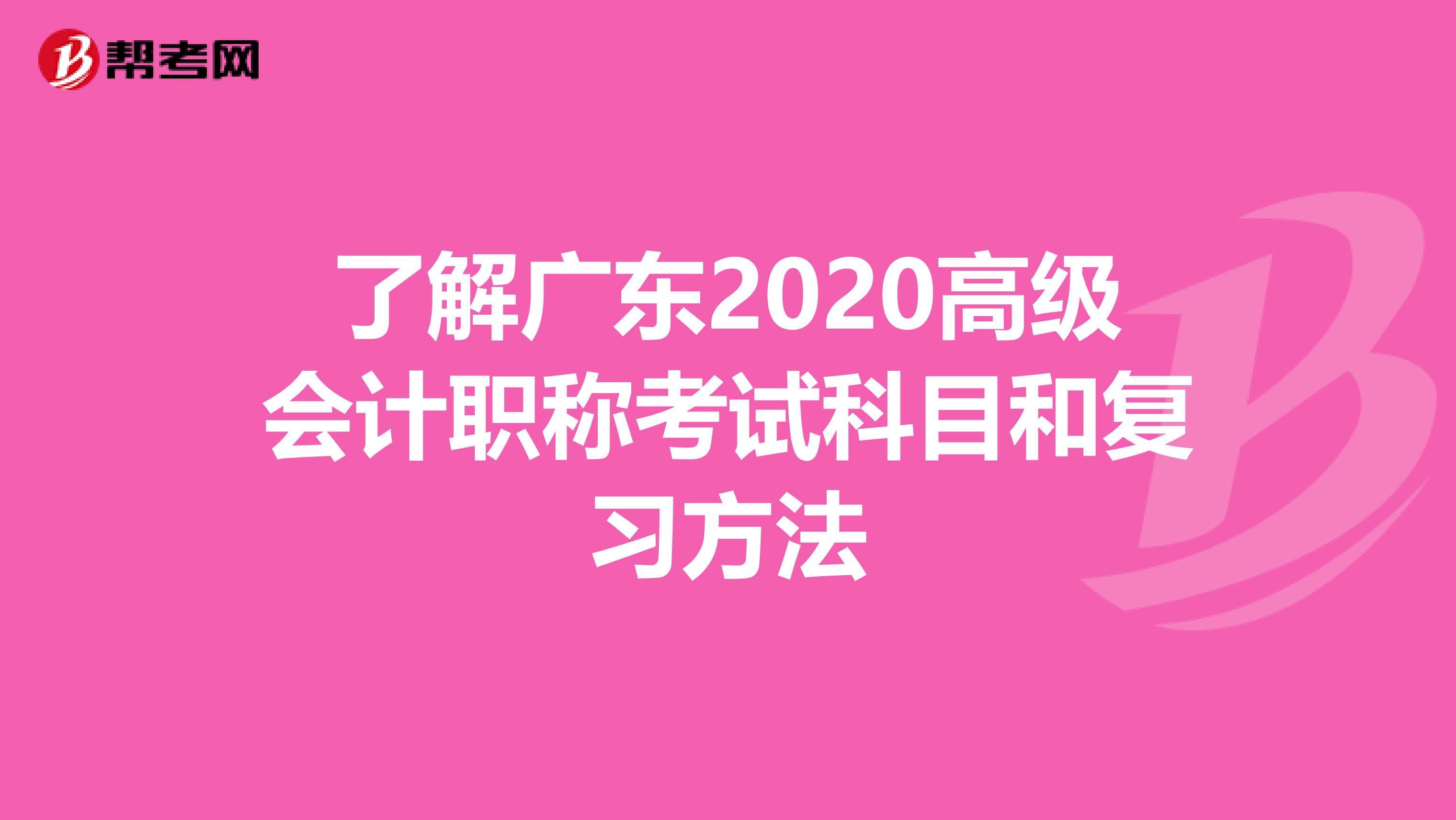 了解广东2020高级会计职称考试科目和复习方法