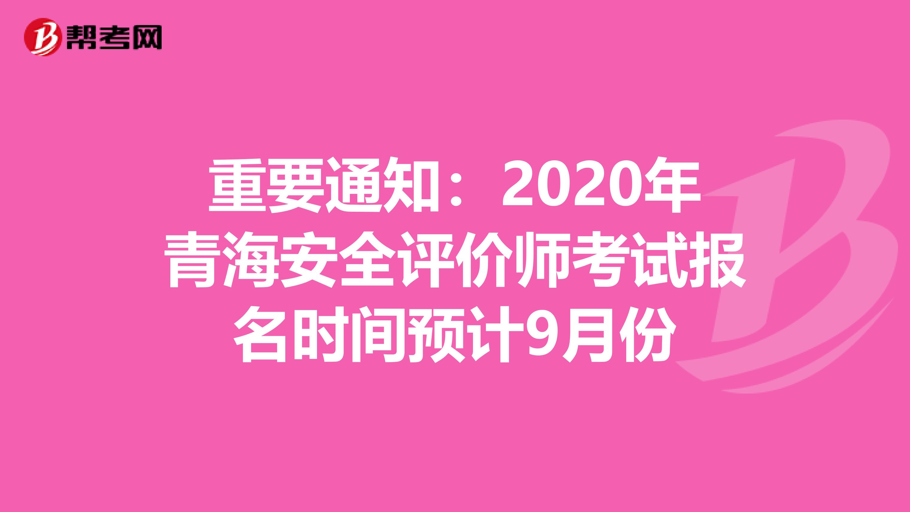 重要通知：2020年青海安全评价师考试报名时间预计9月份