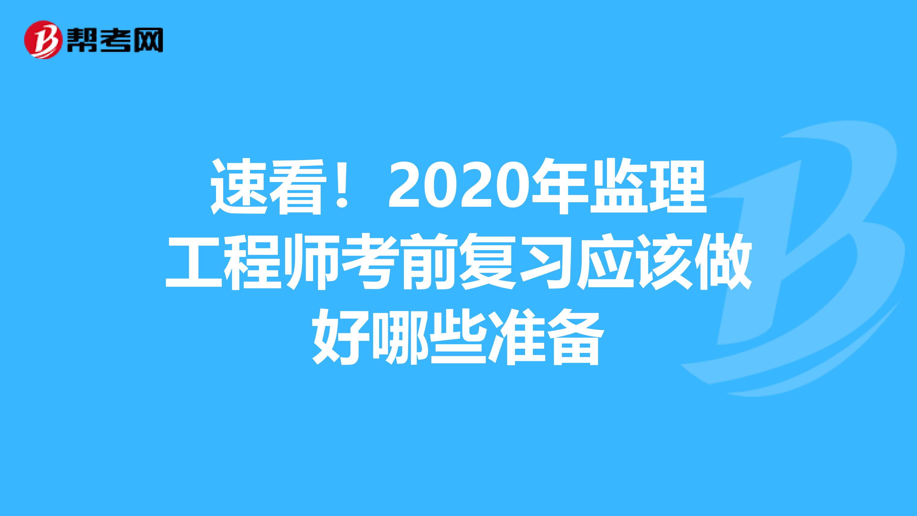 速看！2020年监理工程师考前复习应该做好哪些准备