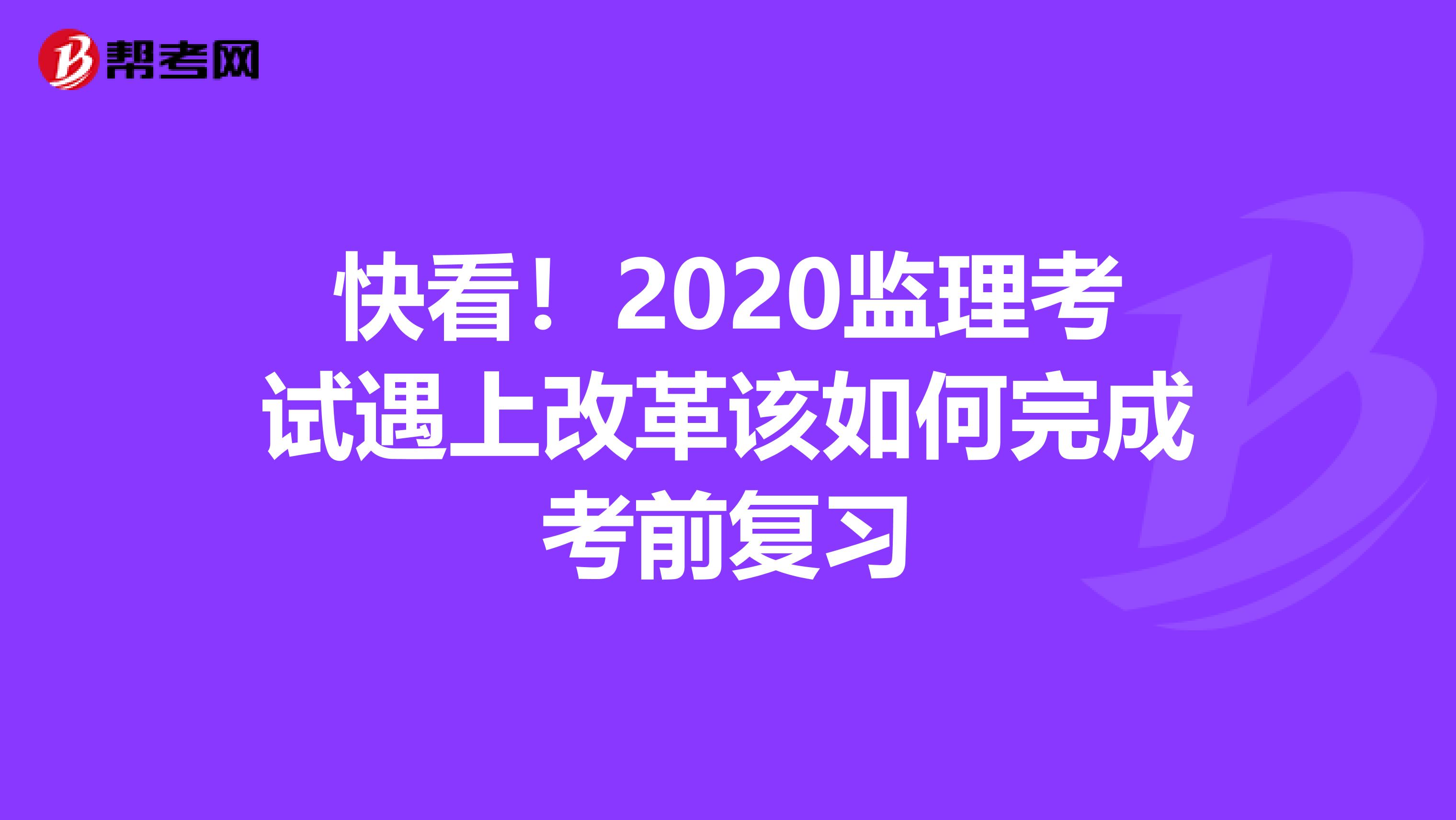 快看！2020监理考试遇上改革该如何完成考前复习