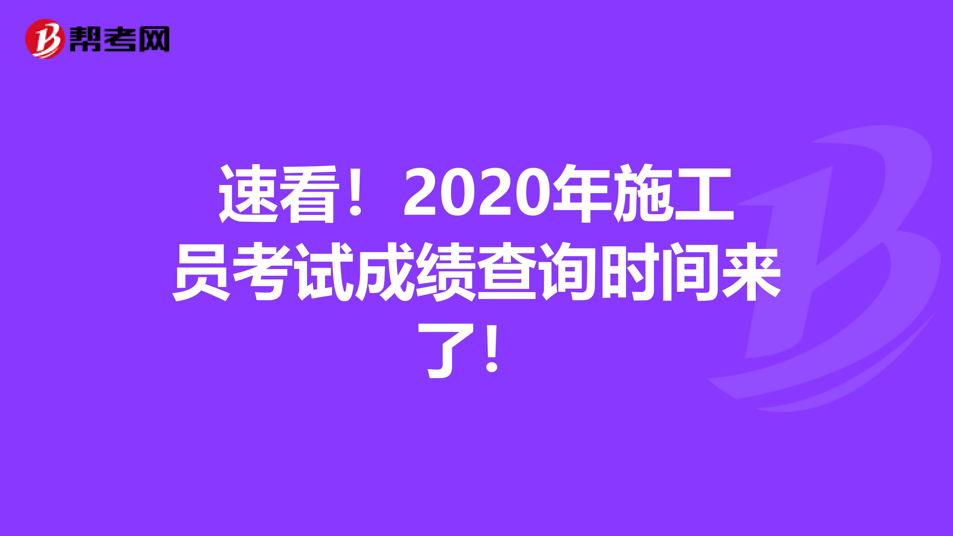 速看！2020年施工員考試成績查詢時間來了！