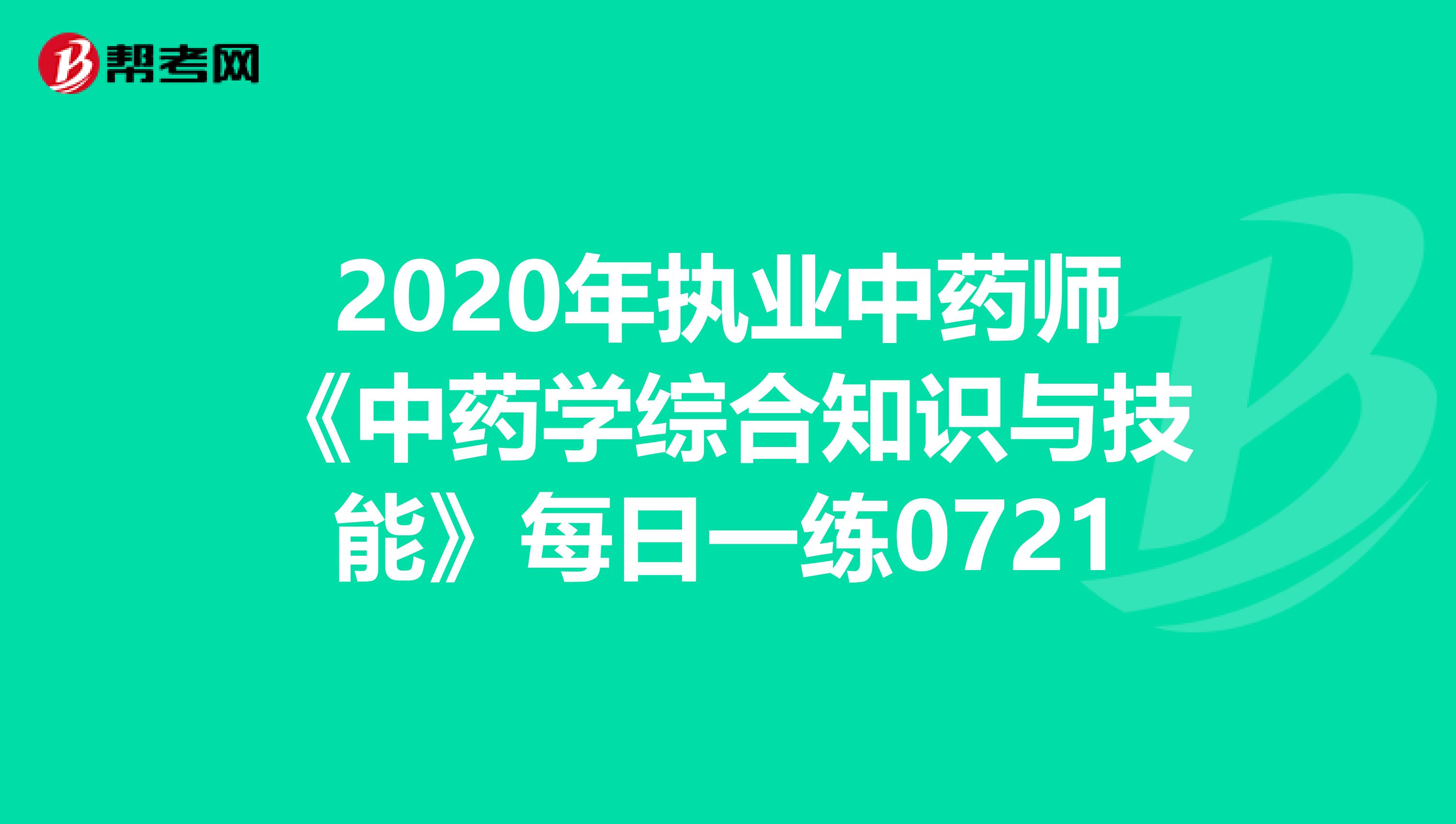 2020年执业中药师《中药学综合知识与技能》每日一练0721