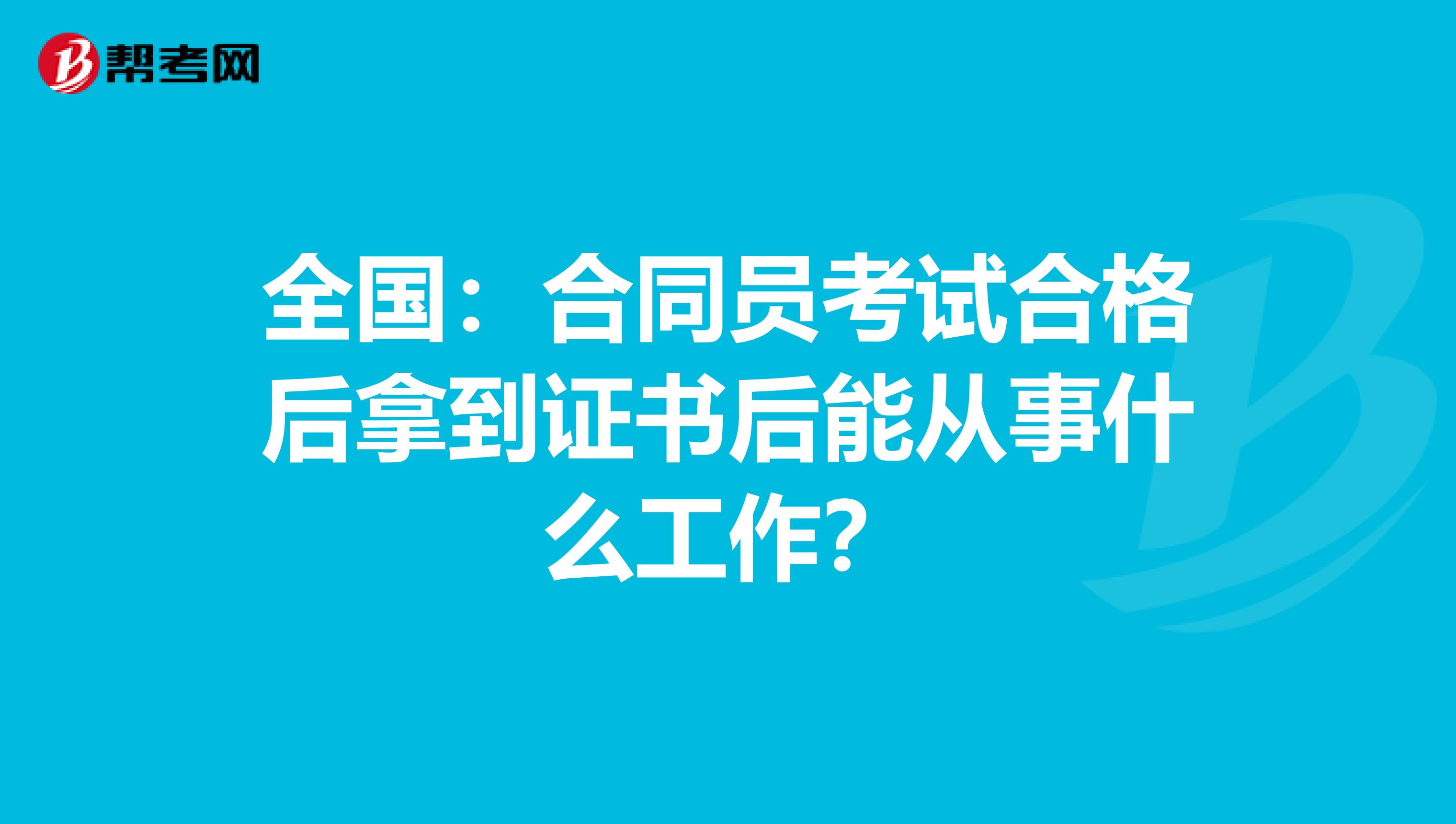 全国：合同员考试合格后拿到证书后能从事什么工作？