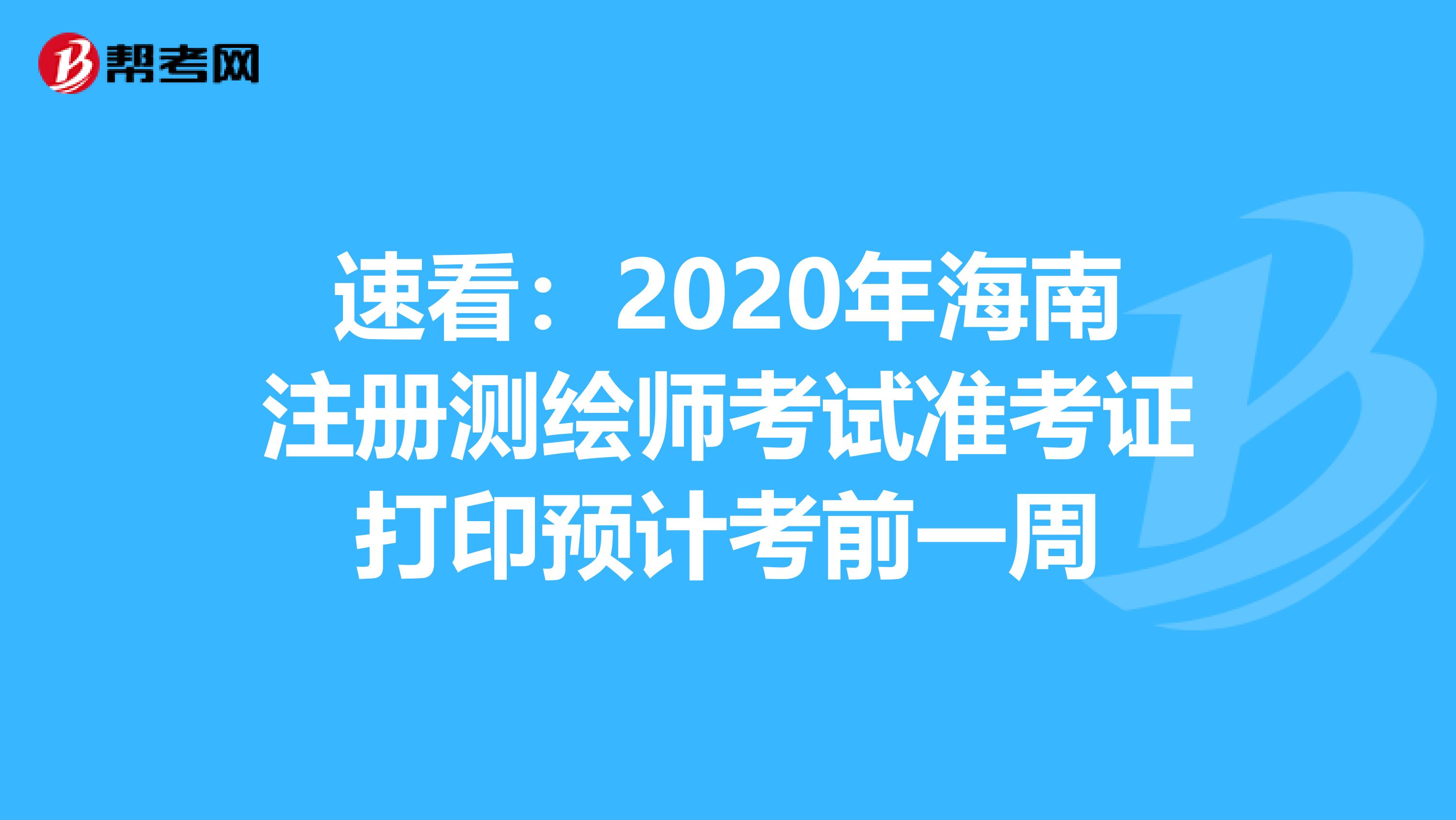 速看：2020年海南注册测绘师考试准考证打印预计考前一周