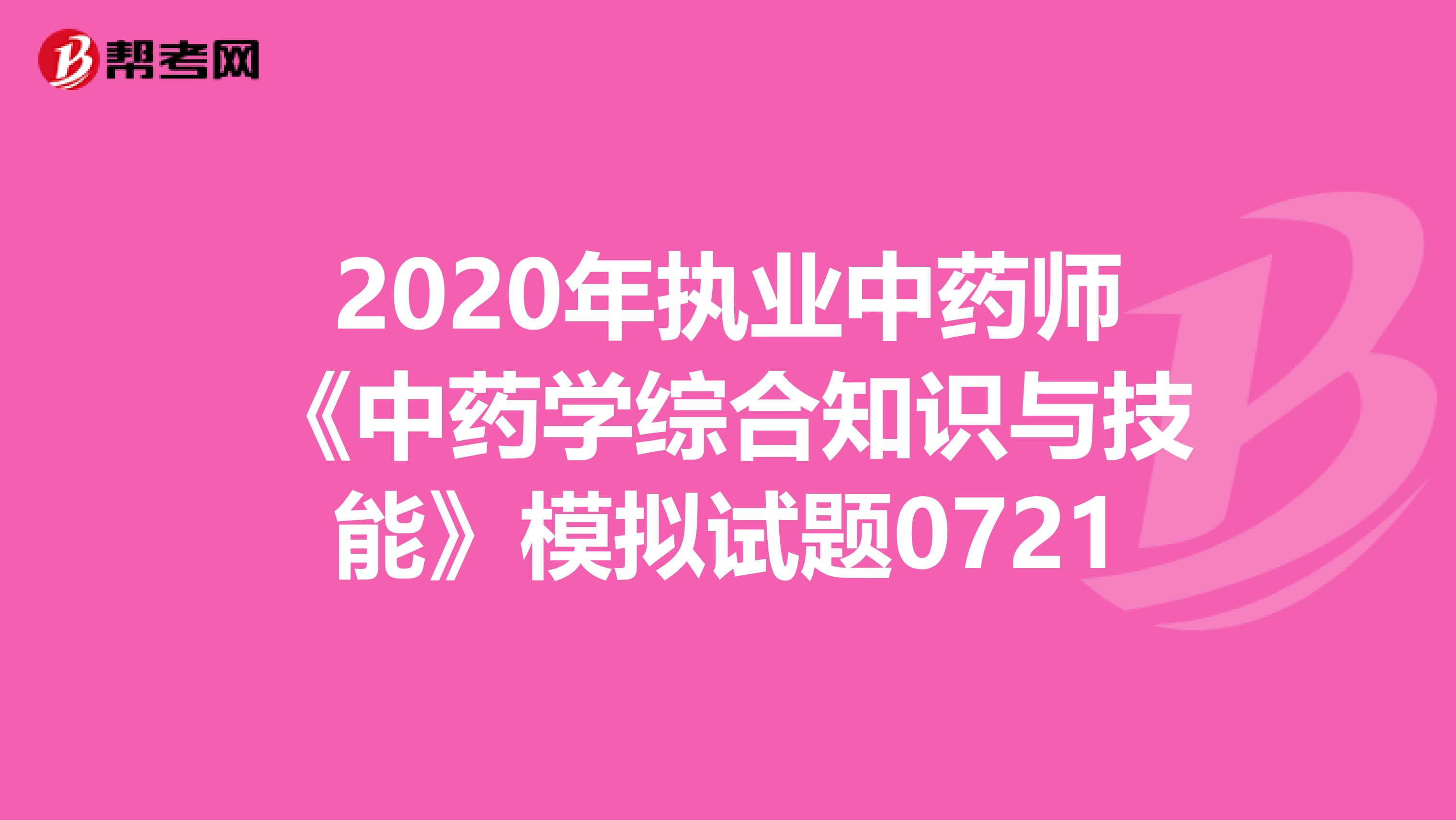 2020年执业中药师《中药学综合知识与技能》模拟试题0721