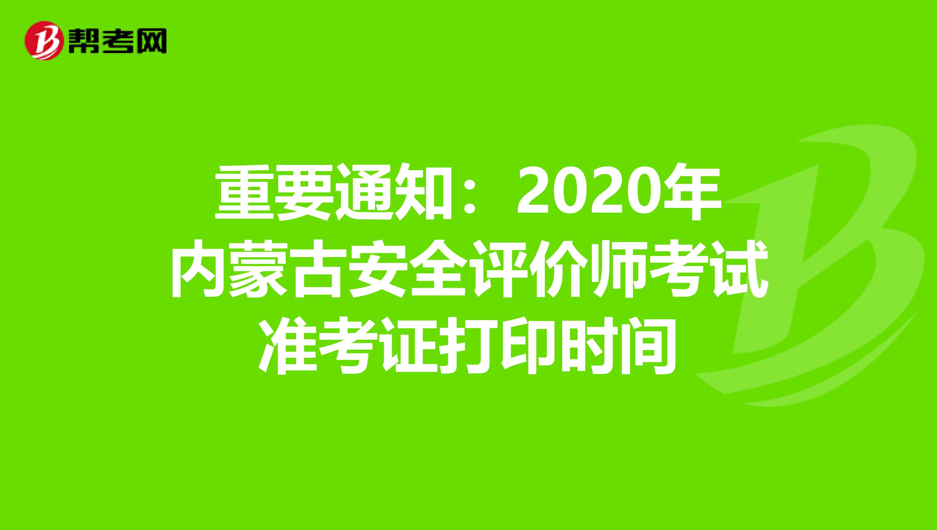 重要通知：2020年内蒙古安全评价师考试准考证打印时间