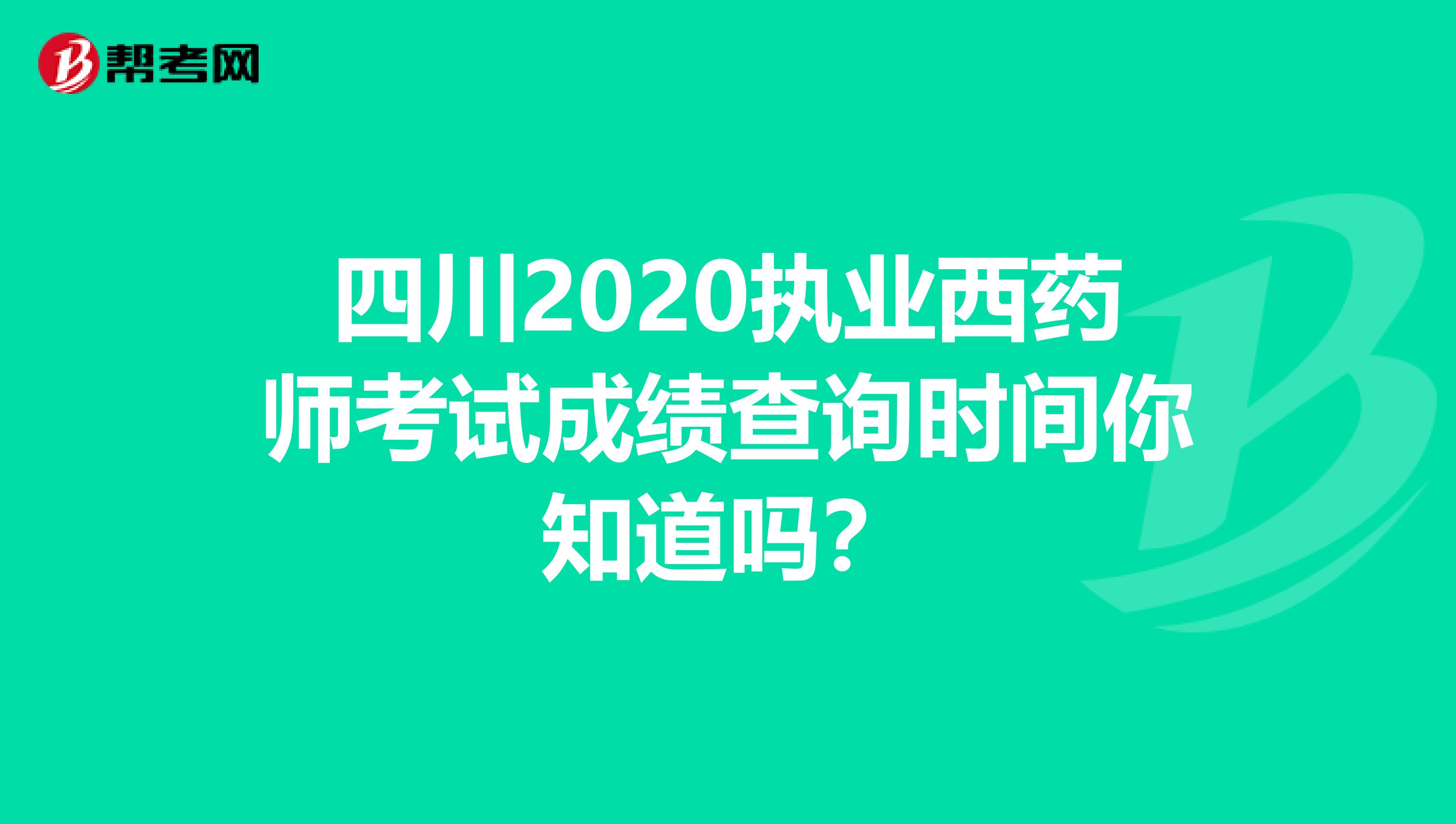 四川2020执业西药师考试成绩查询时间你知道吗？