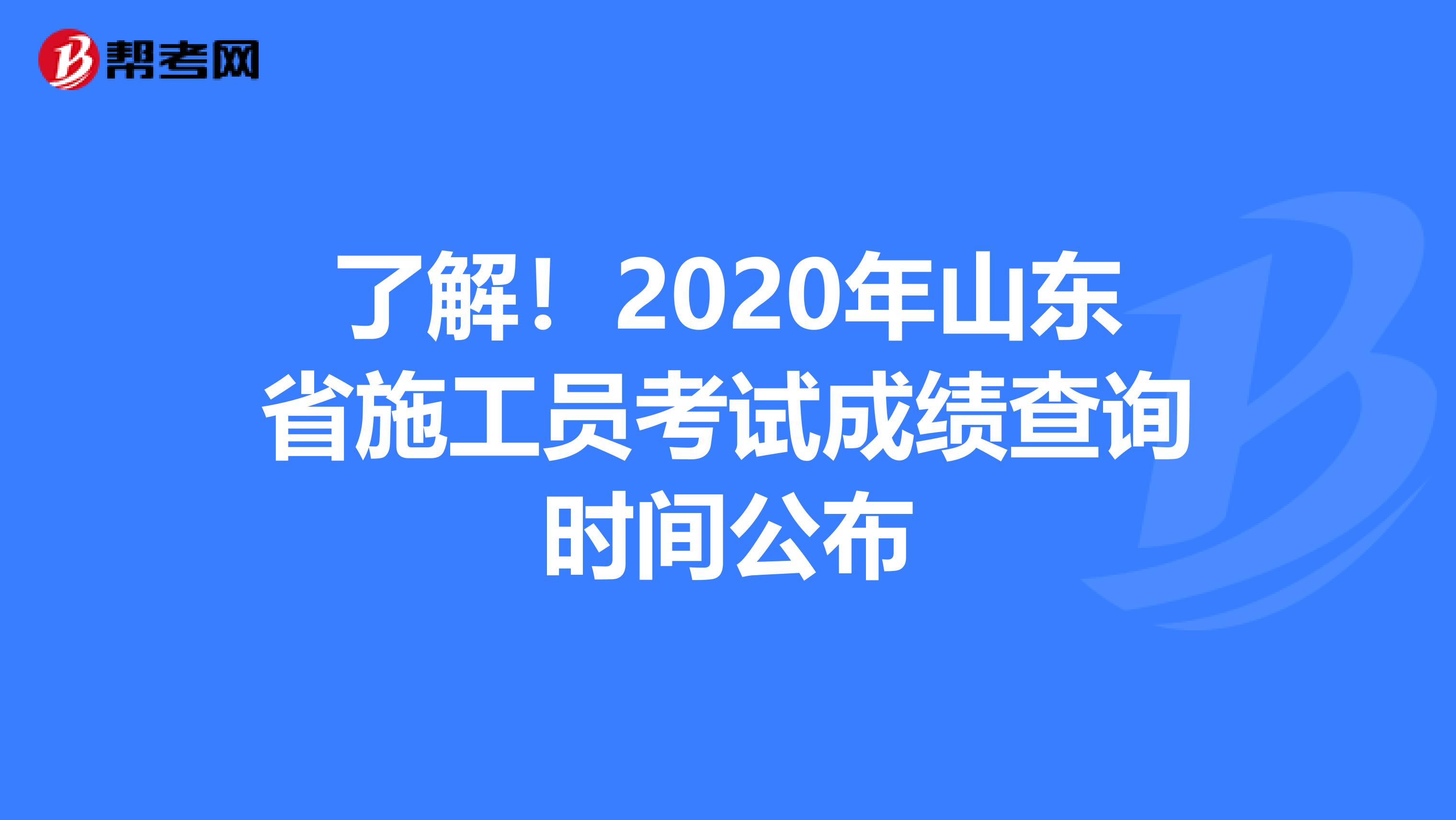 了解！2020年山东省施工员考试成绩查询时间公布
