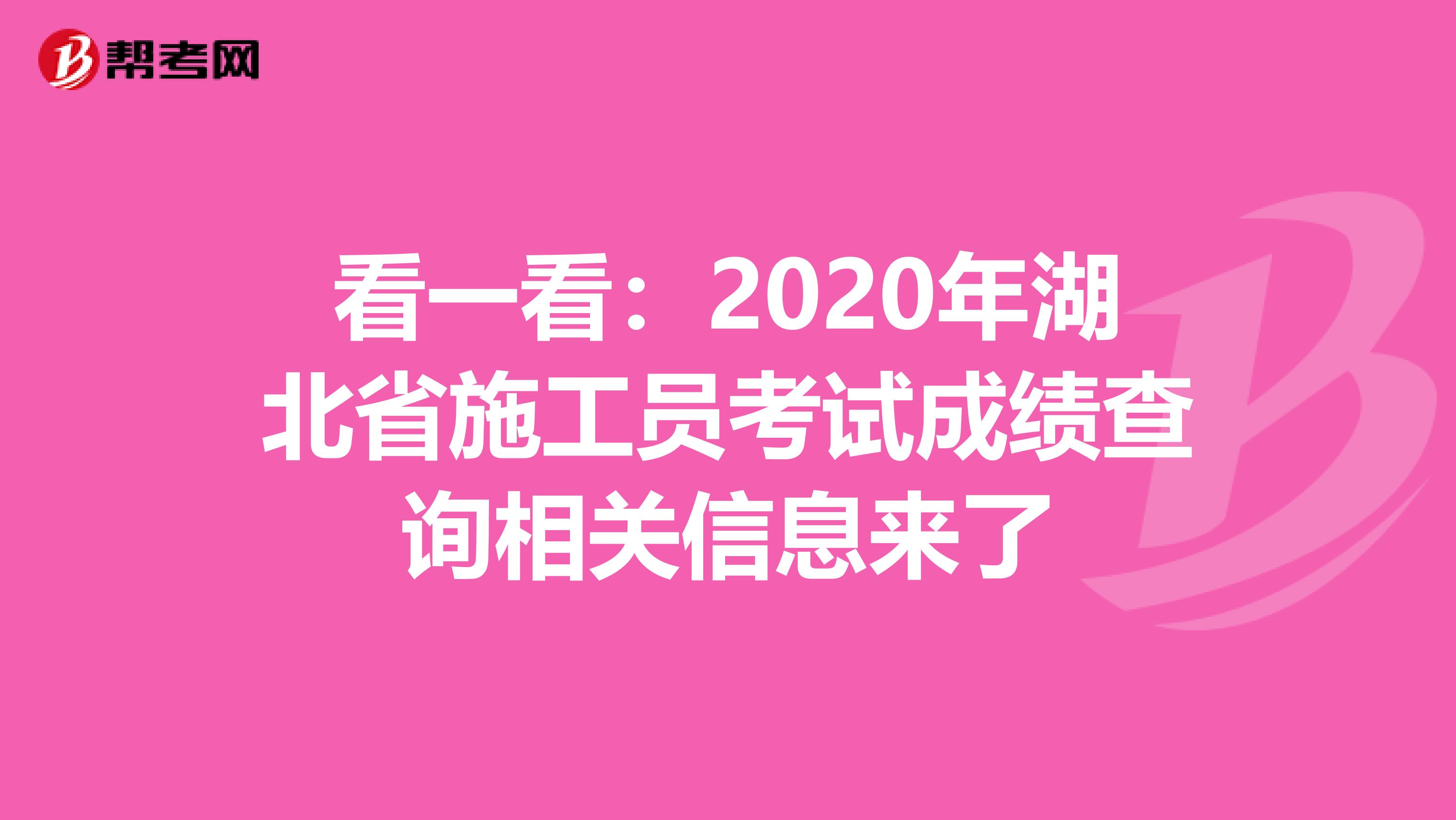 看一看：2020年湖北省施工员考试成绩查询相关信息来了