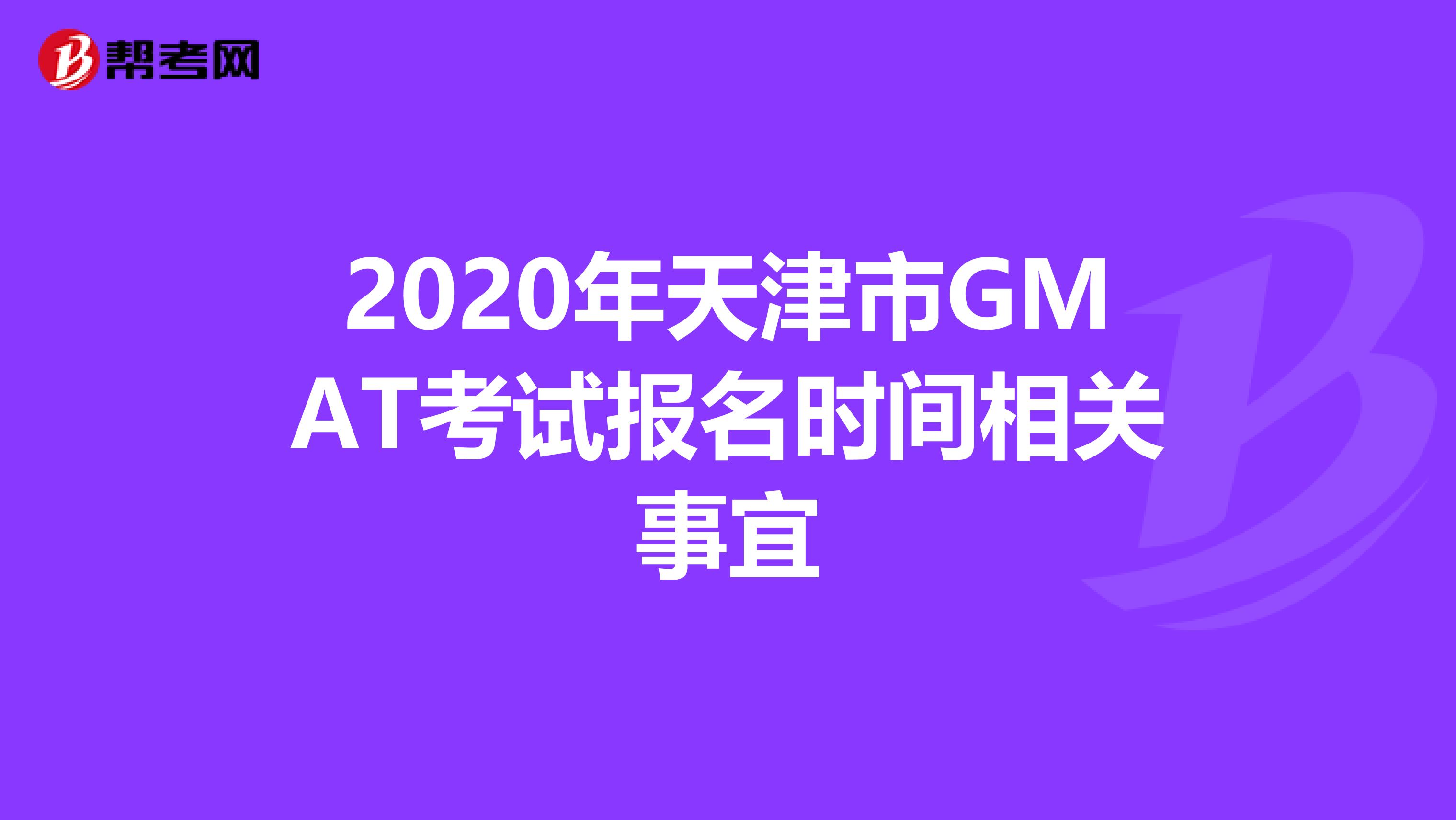 2020年天津市GMAT考试报名时间相关事宜