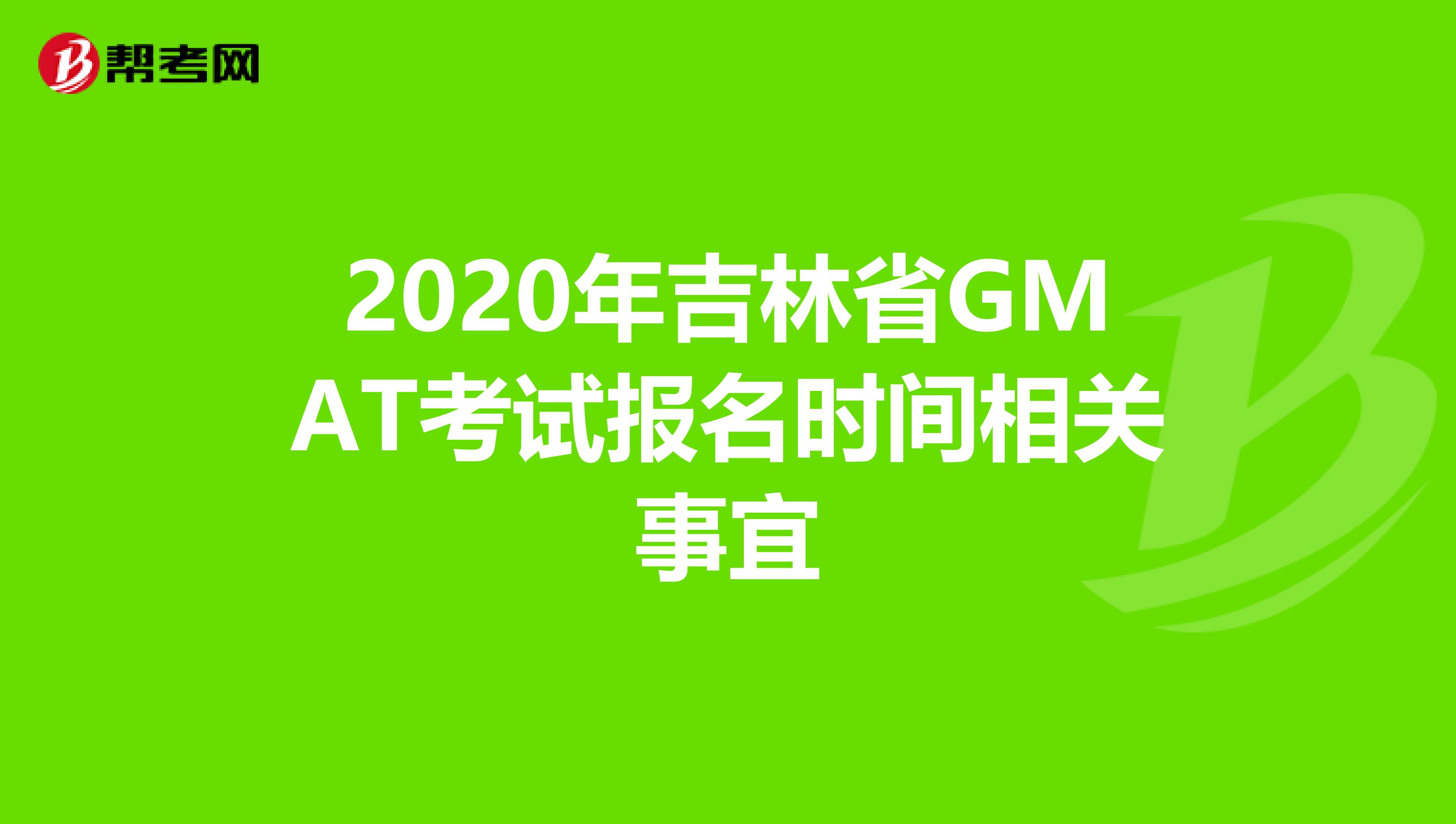 2020年吉林省GMAT考试报名时间相关事宜