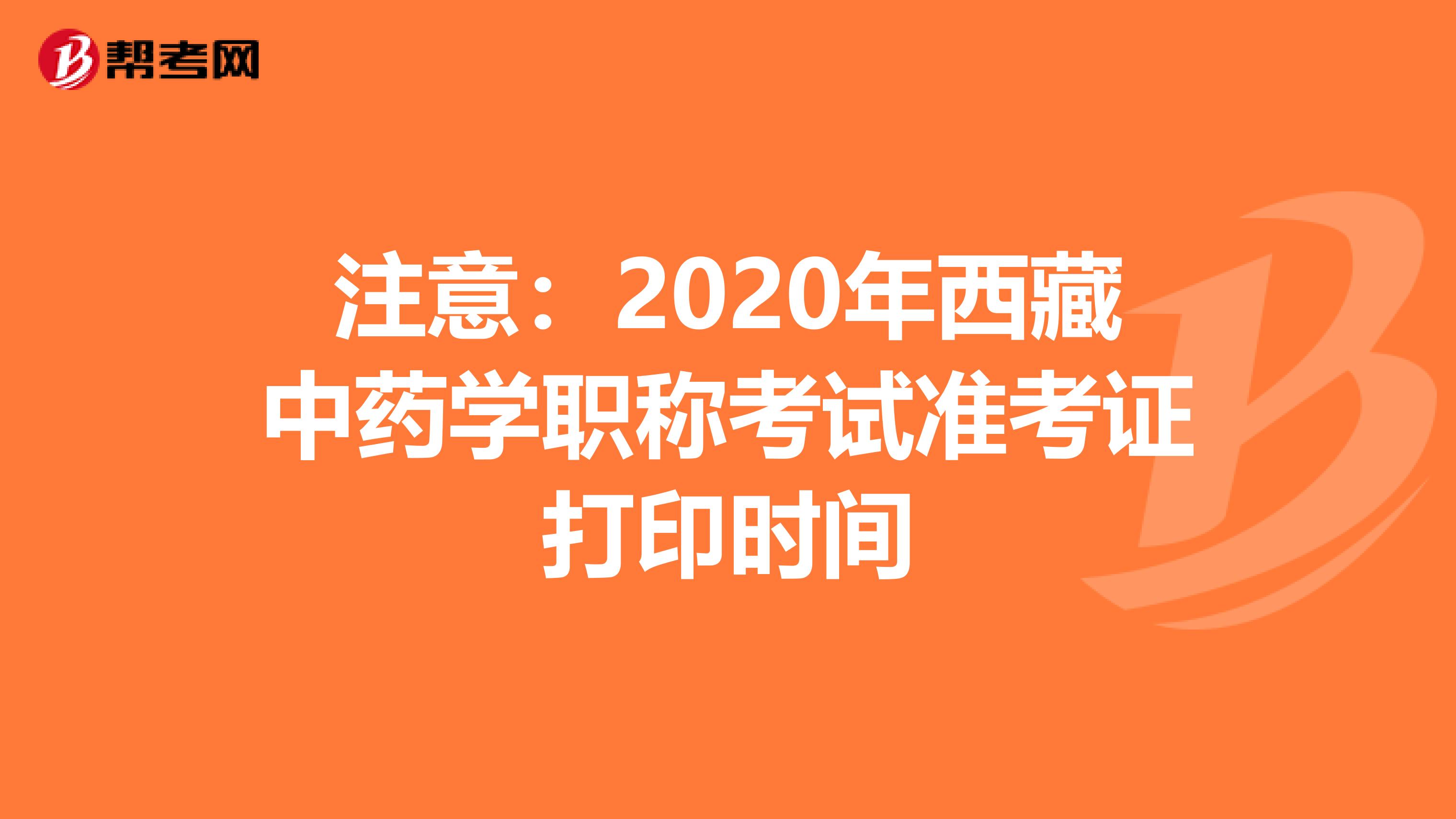 注意：2020年西藏中药学职称考试准考证打印时间