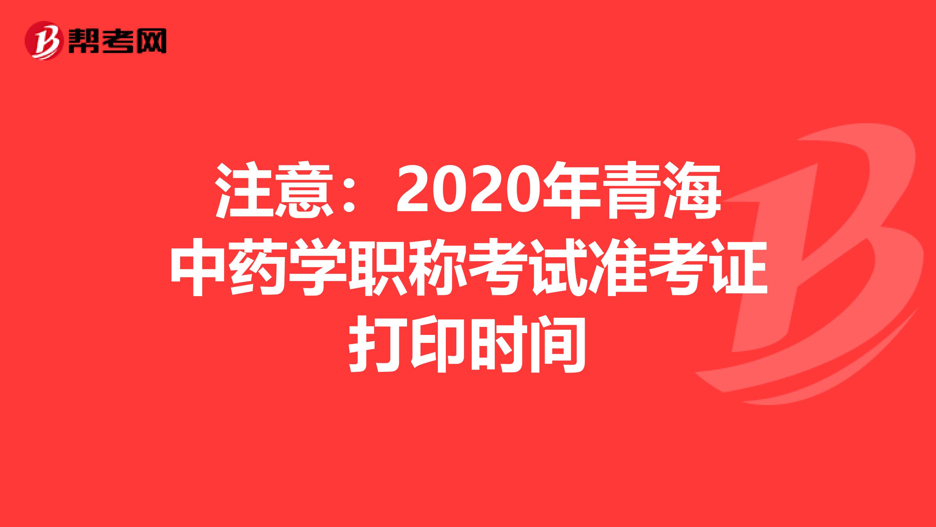 注意：2020年青海中药学职称考试准考证打印时间