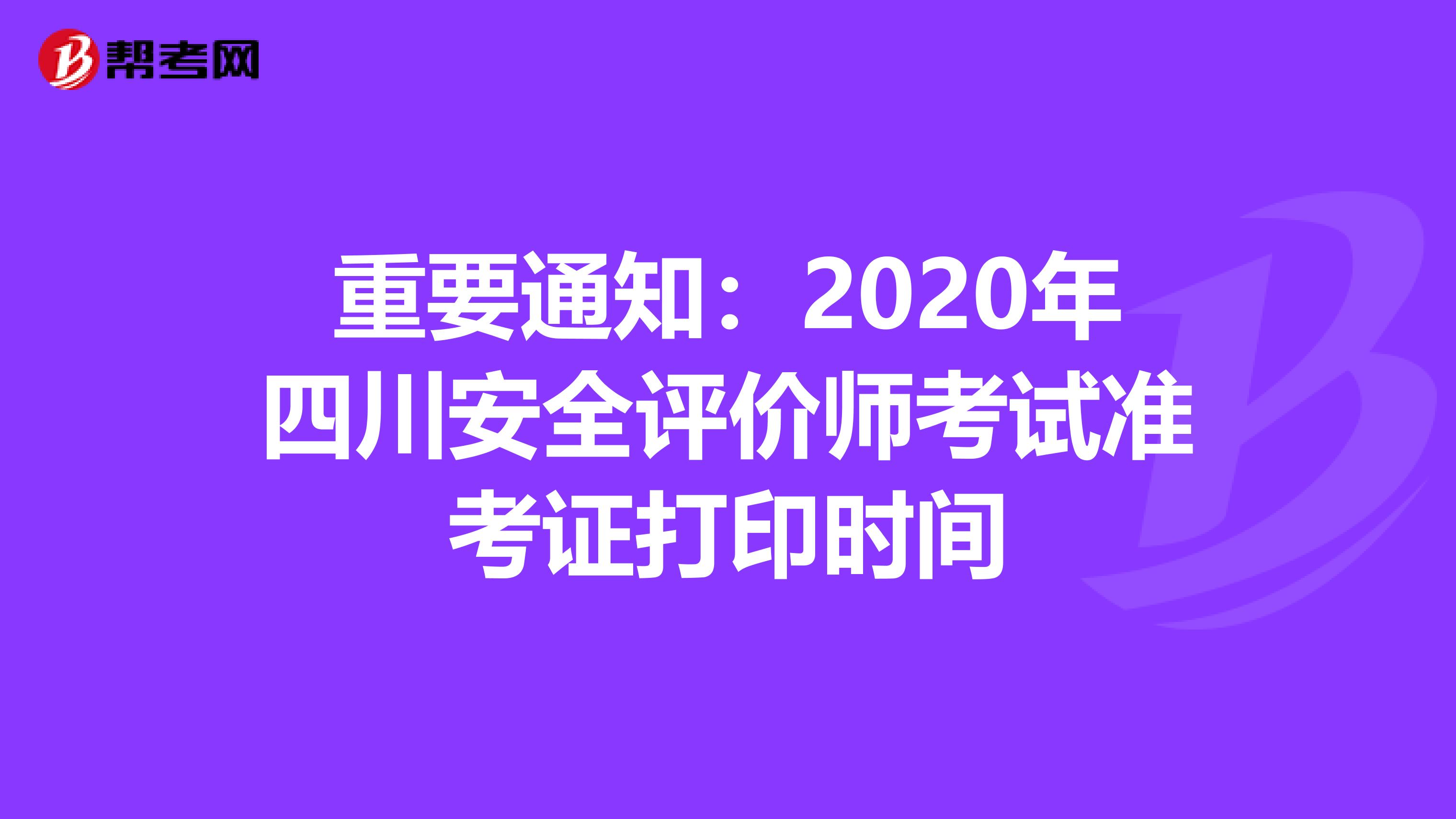 重要通知：2020年四川安全评价师考试准考证打印时间