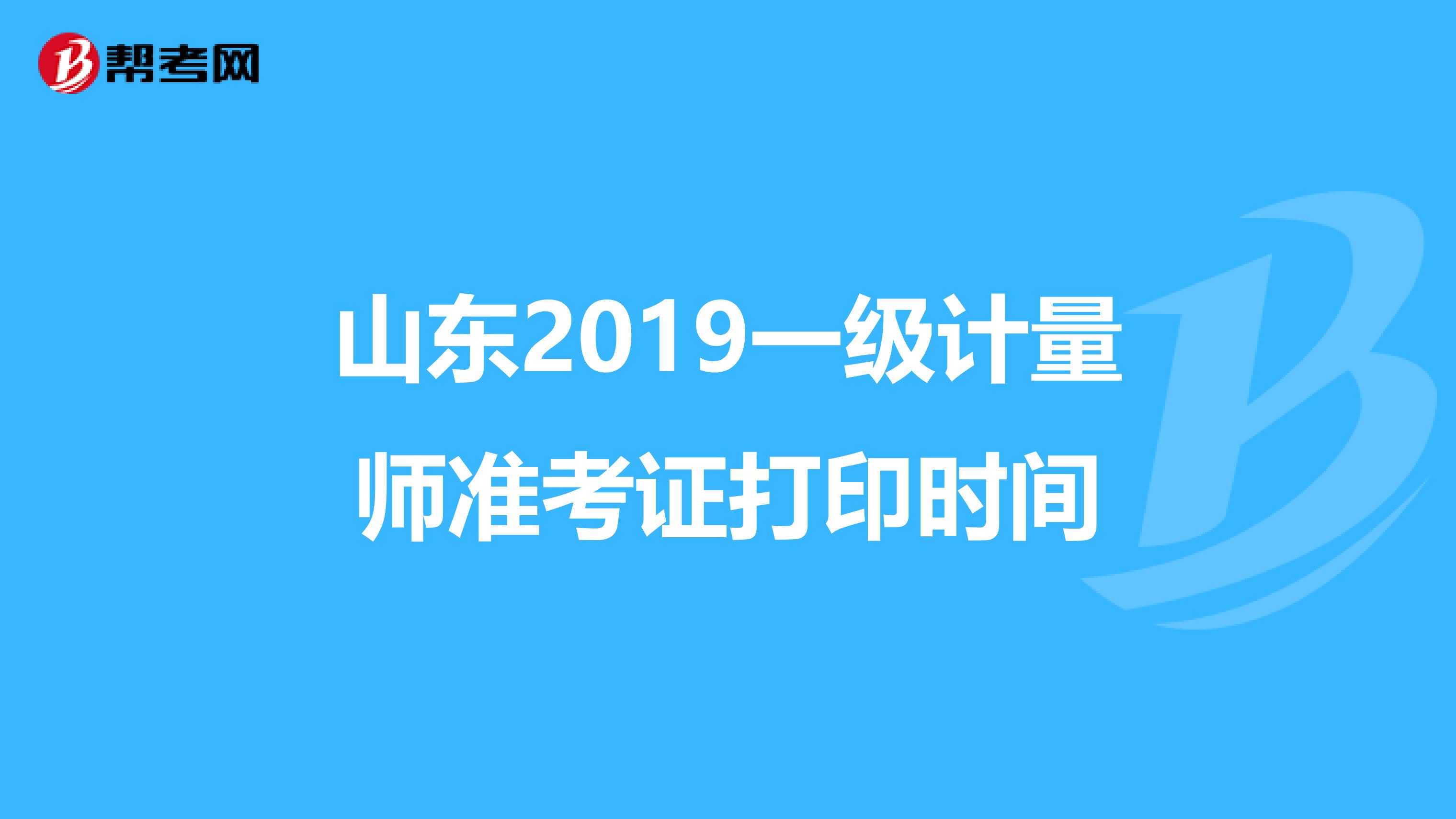 山东2019一级计量师准考证打印时间