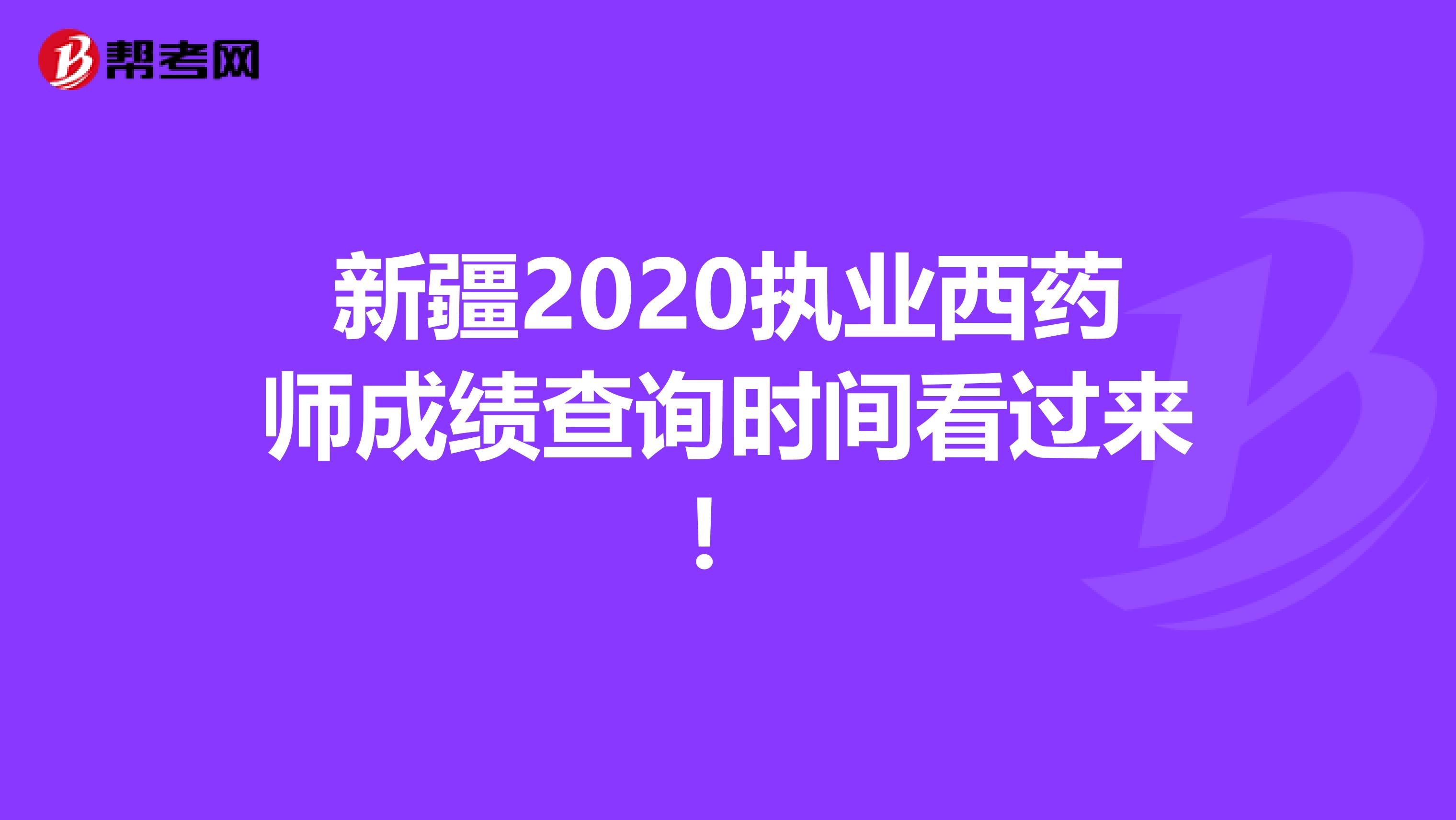新疆2020执业西药师成绩查询时间看过来！