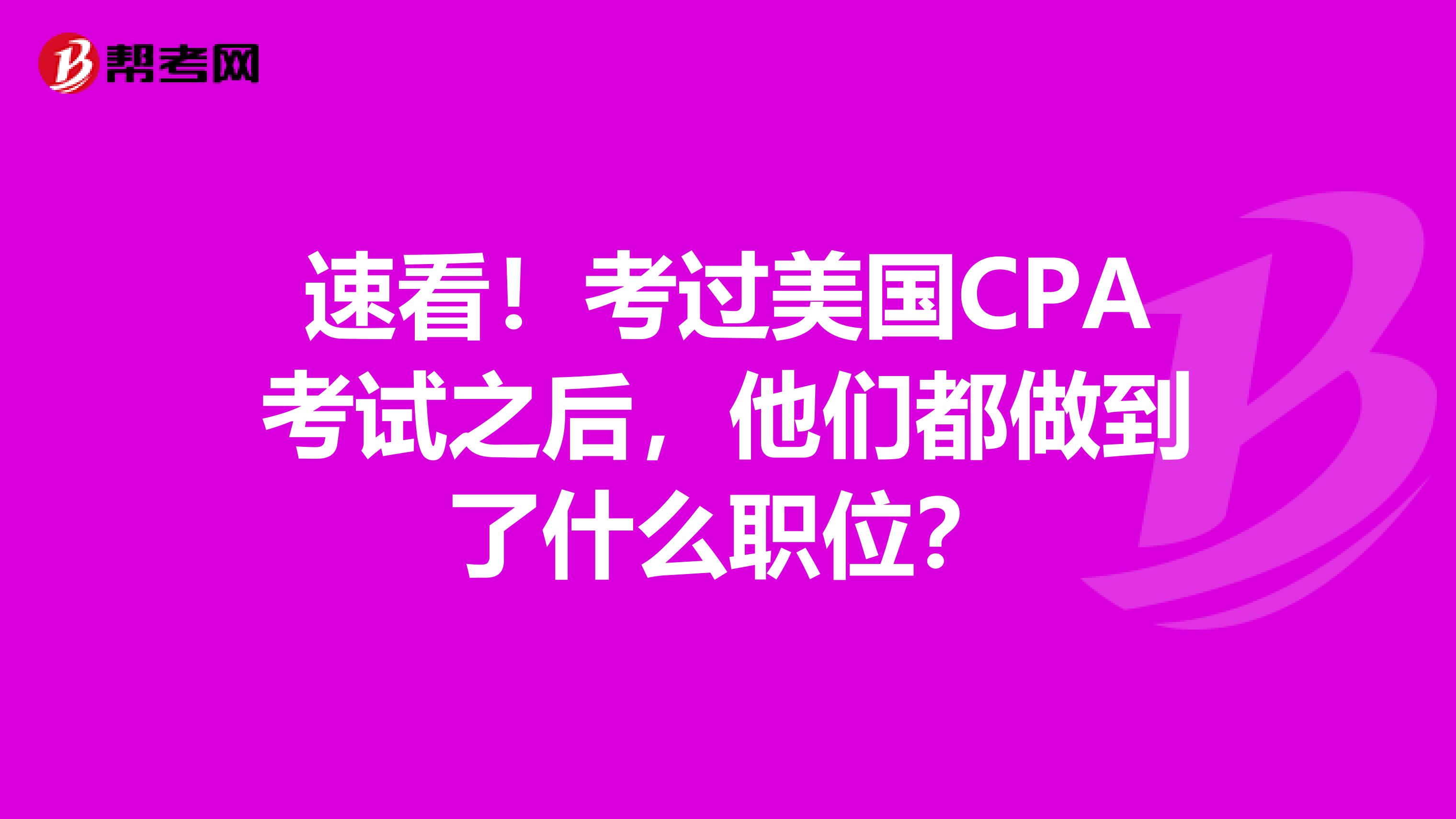 速看！考过美国CPA考试之后，他们都做到了什么职位？