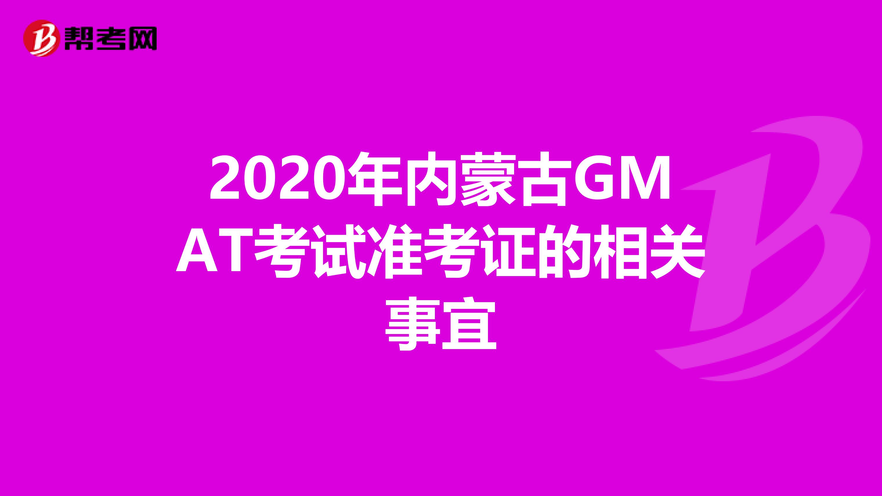 2020年内蒙古GMAT考试准考证的相关事宜