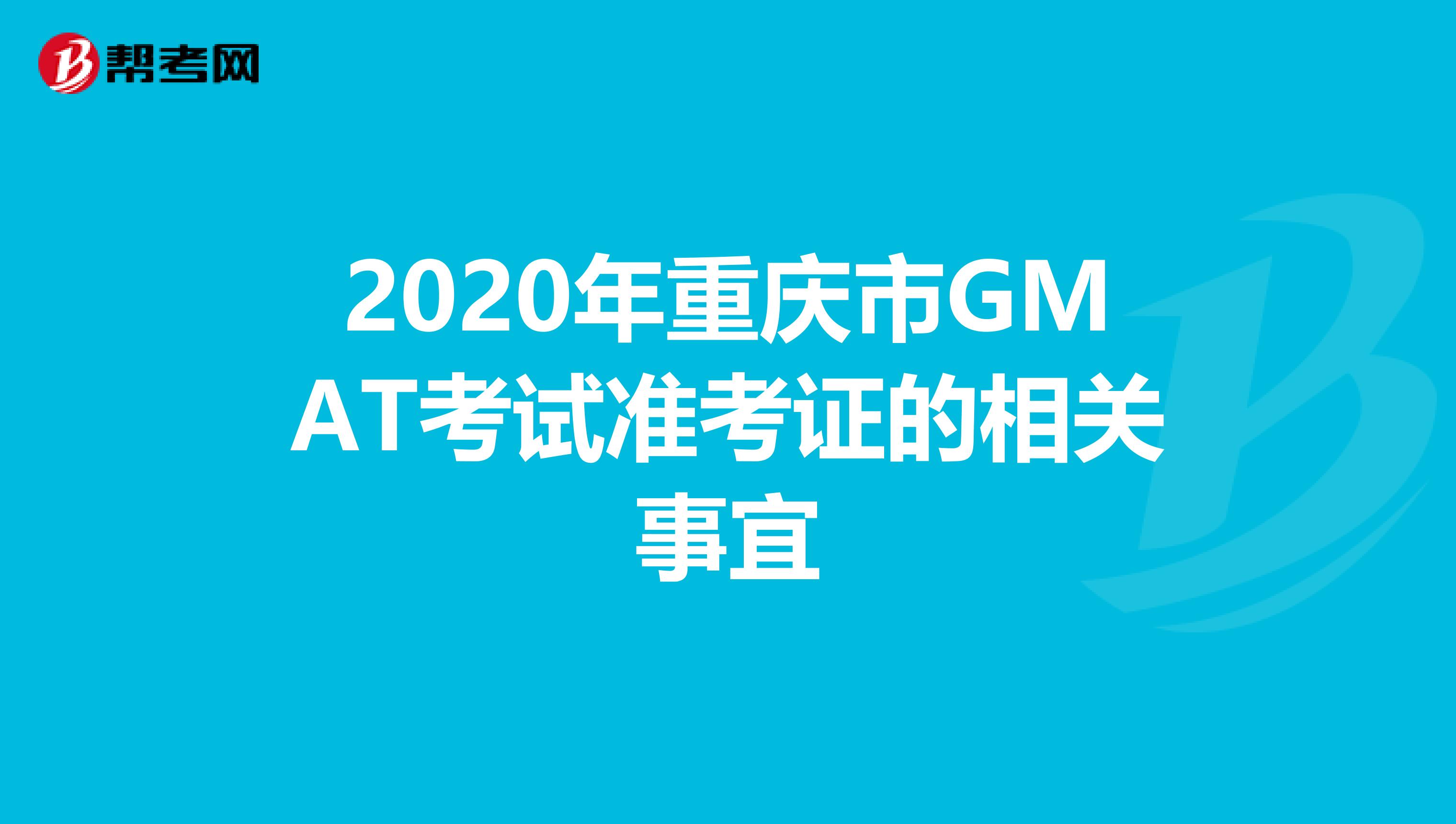 2020年重庆市GMAT考试准考证的相关事宜