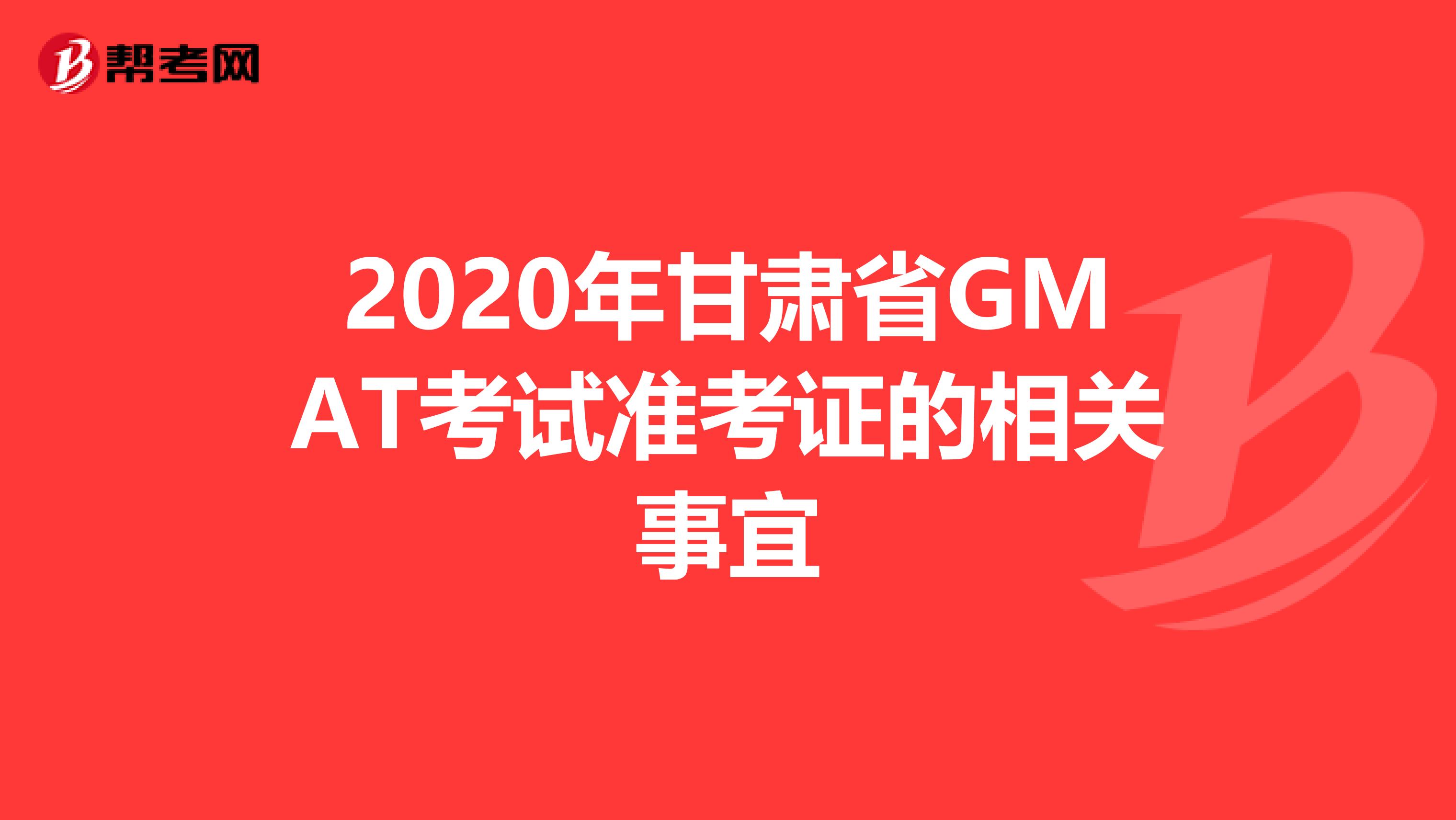 2020年甘肃省GMAT考试准考证的相关事宜