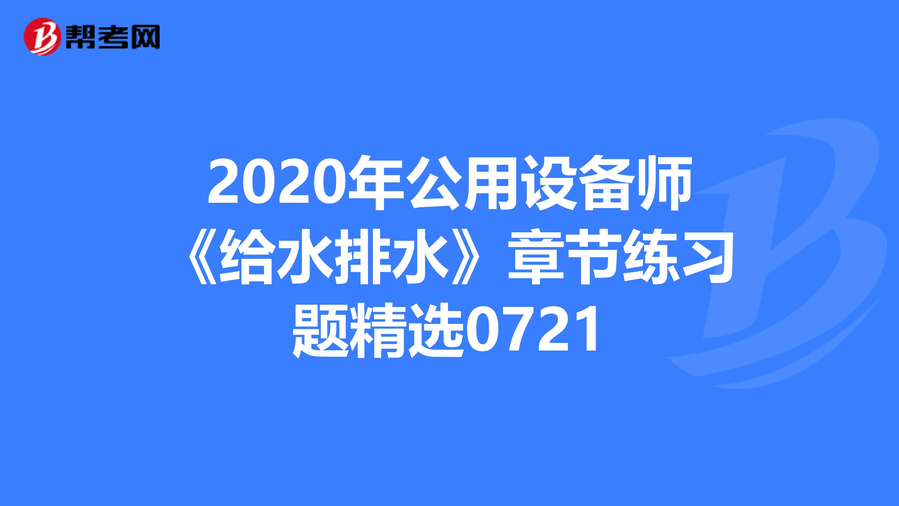 2020年公用设备师《给水排水》章节练习题精选0721