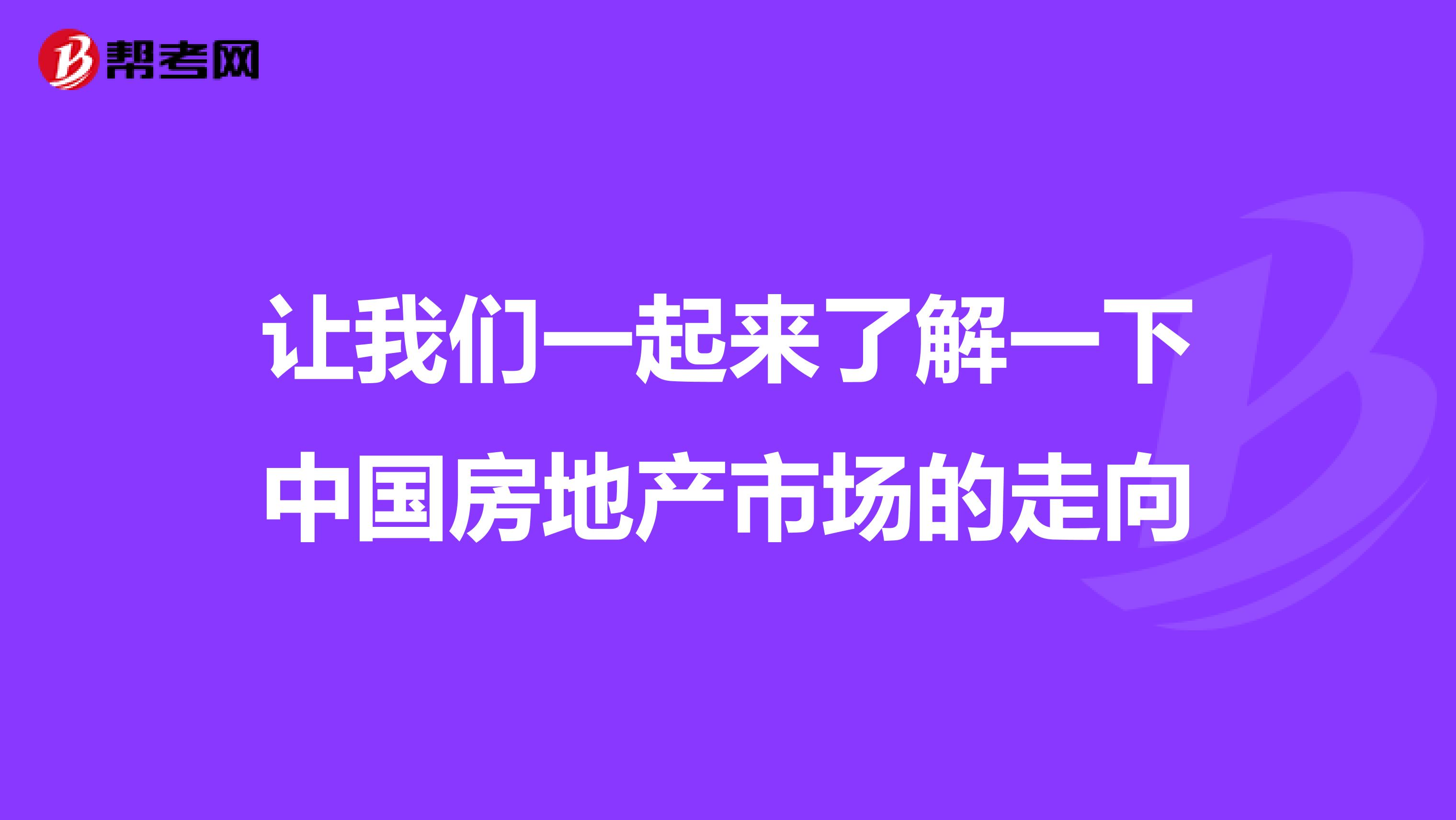 让我们一起来了解一下中国房地产市场的走向