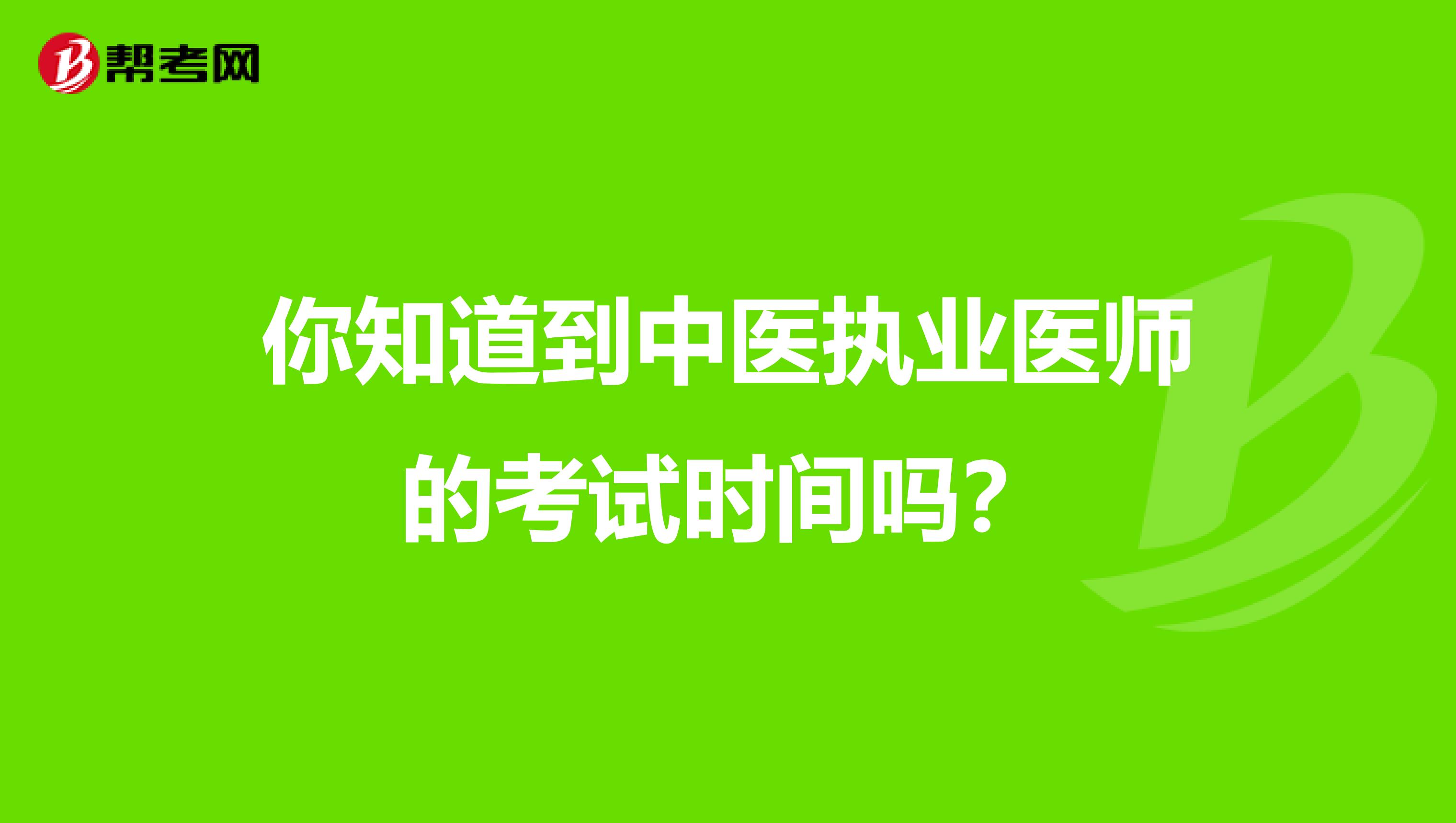 你知道到中医执业医师的考试时间吗？