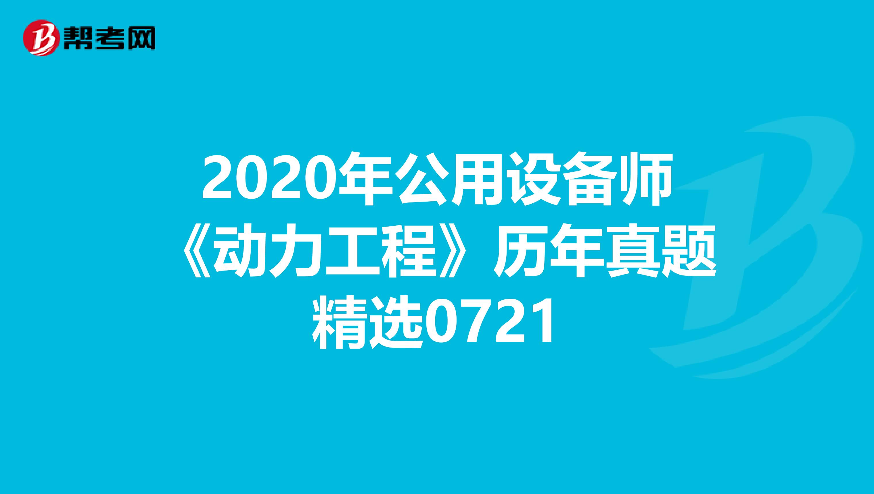 2020年公用设备师《动力工程》历年真题精选0721