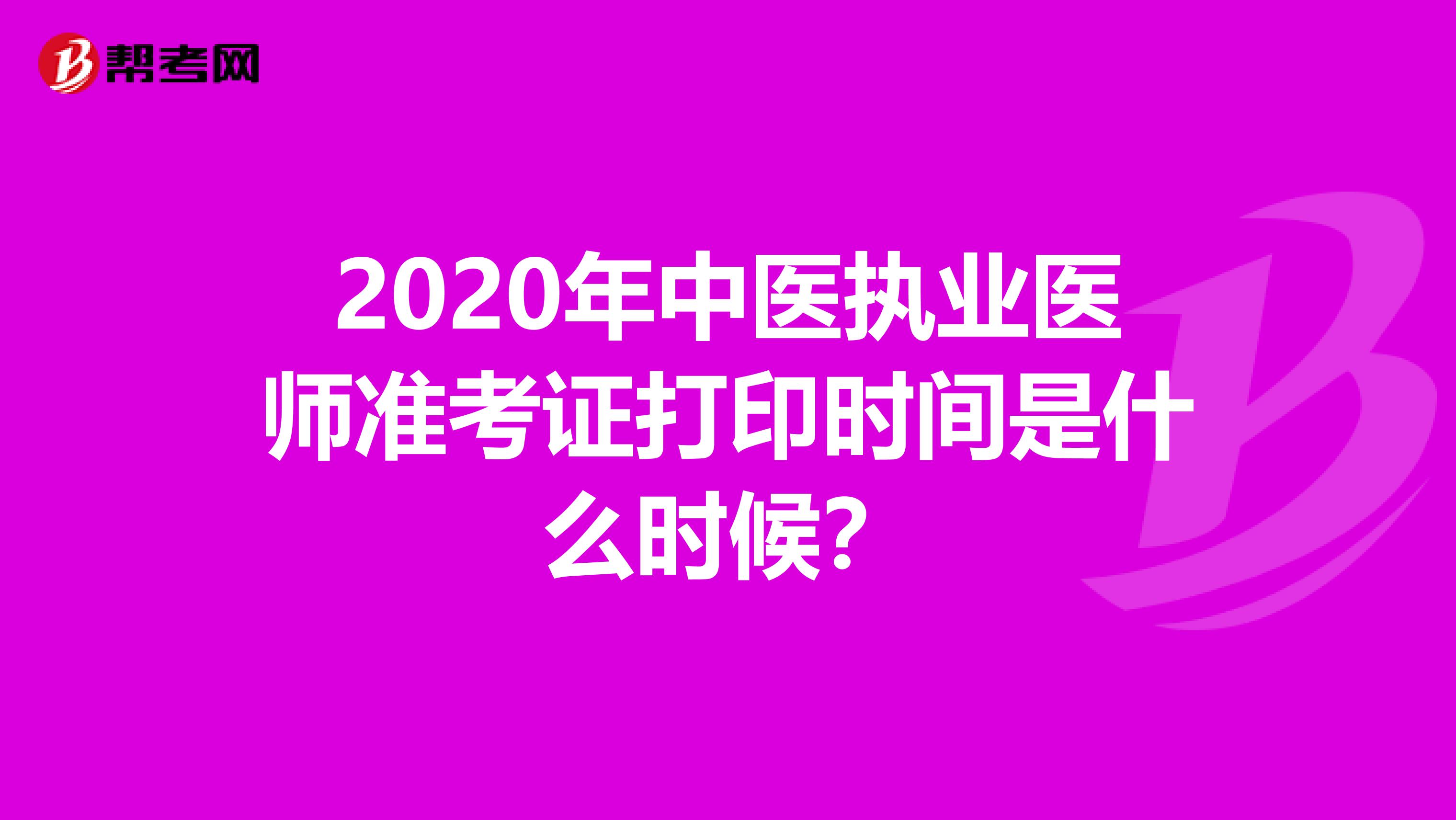 2020年中医执业医师准考证打印时间是什么时候？